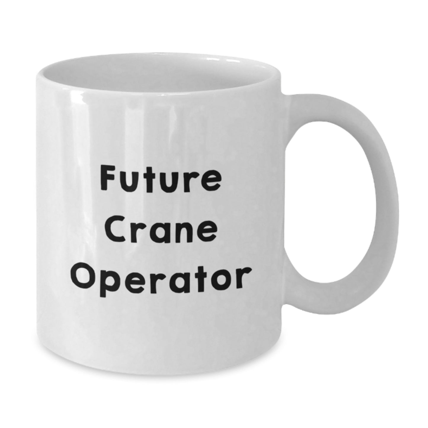 Funny Quote Gifts for Future Crane Operator Friends - White Coffee Mug for Men, Unique Christmas Unique Gifts from Family to Crane Operator - Additional