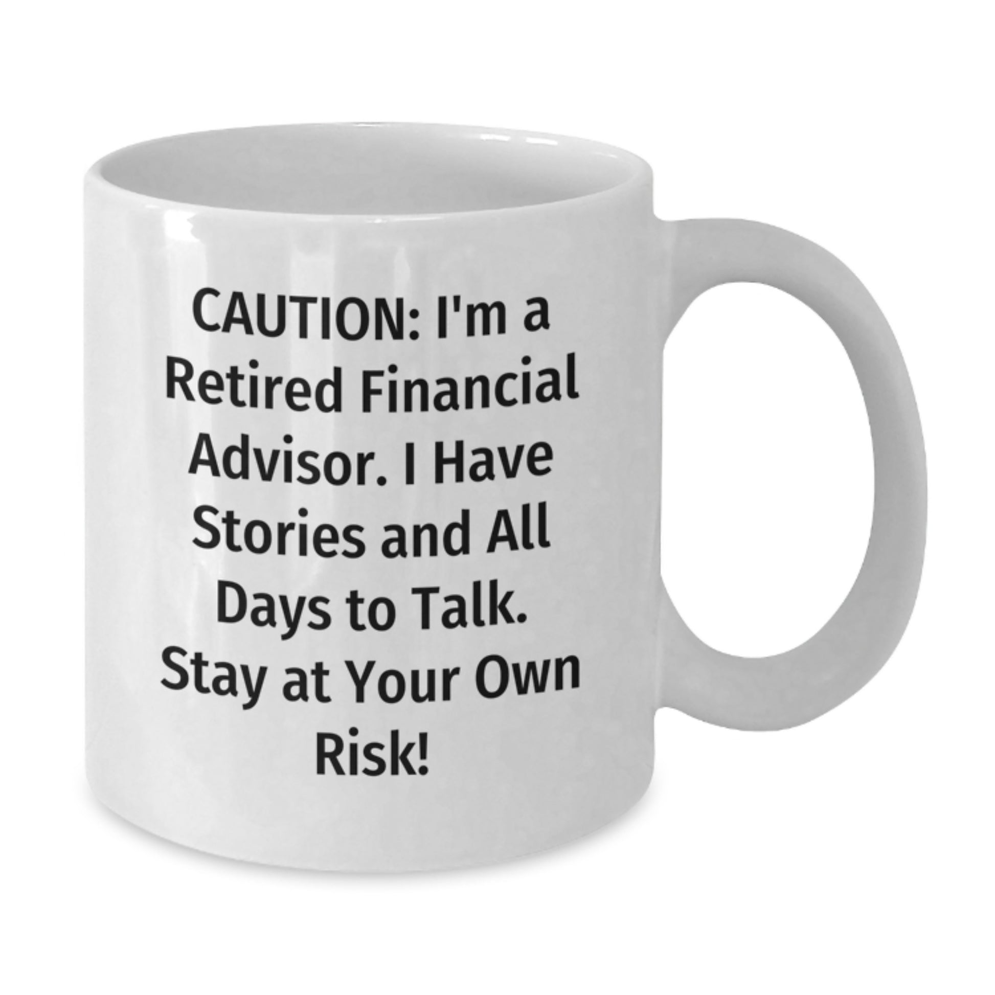Funny Financial Advisor Gifts, White Coffee Mug - Caution: I'm A Retired Financial Advisor. I Have Stories And All Days To Risk! Gifts from Friends to Financial Advisor, Unique Graduation Gifts - Additional