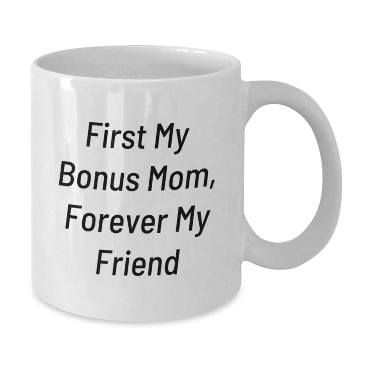 Funny Bonus Mom Gifts, White Coffee Mug for Birthday, 'First My Bonus Mom, Forever My Friend' Quote, Gifts from Family to Bonus Mom - Additional