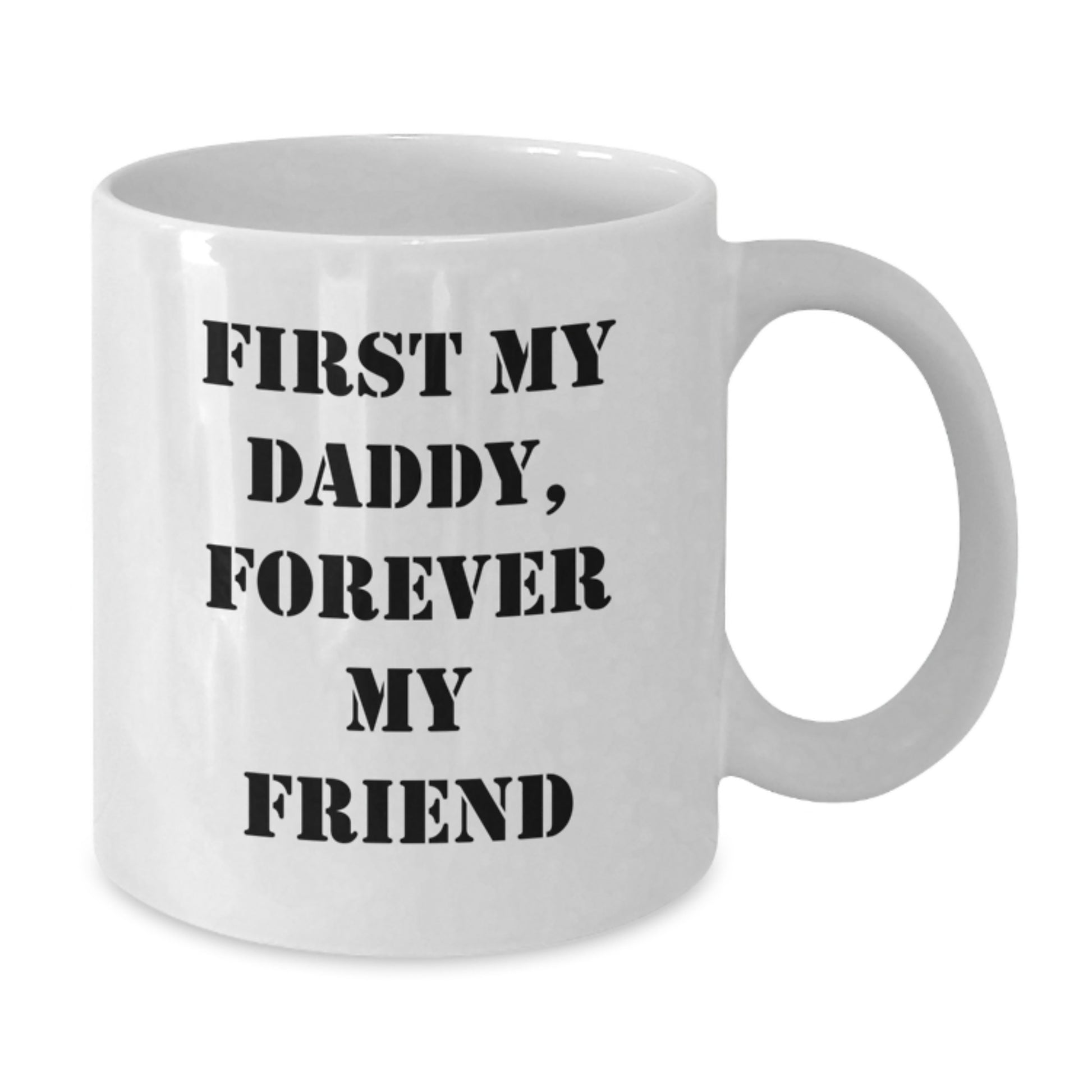 Funny Daddy Gifts from Men to Men - First My Daddy, Forever My Friend White Coffee Mug for Graduation - White 11oz or 15oz Ceramic Mug - Additional
