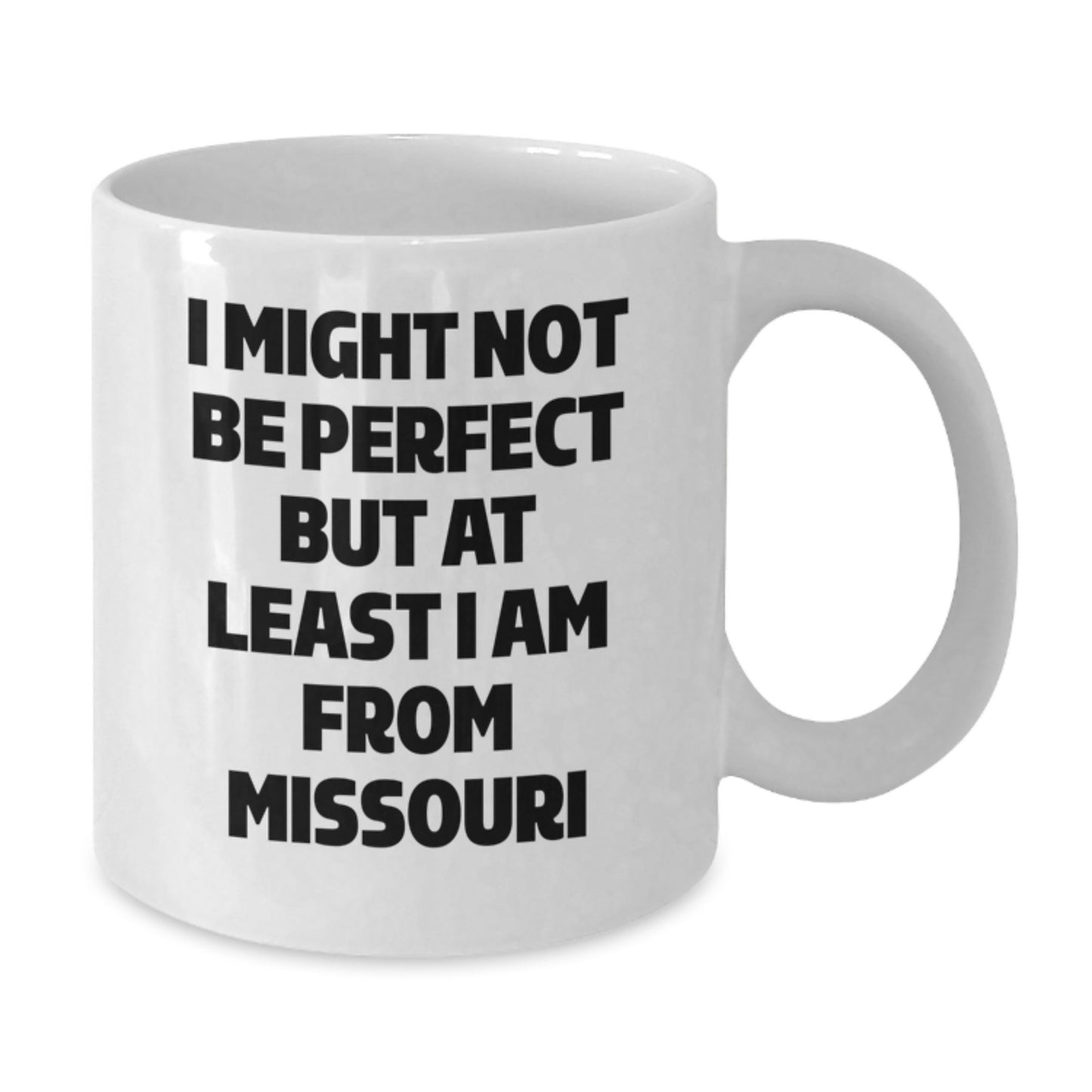 Funny Missouri Gifts from Friends - White Coffee Mug - I Might Not Be Perfect But At Least I Am From Missouri - Additional