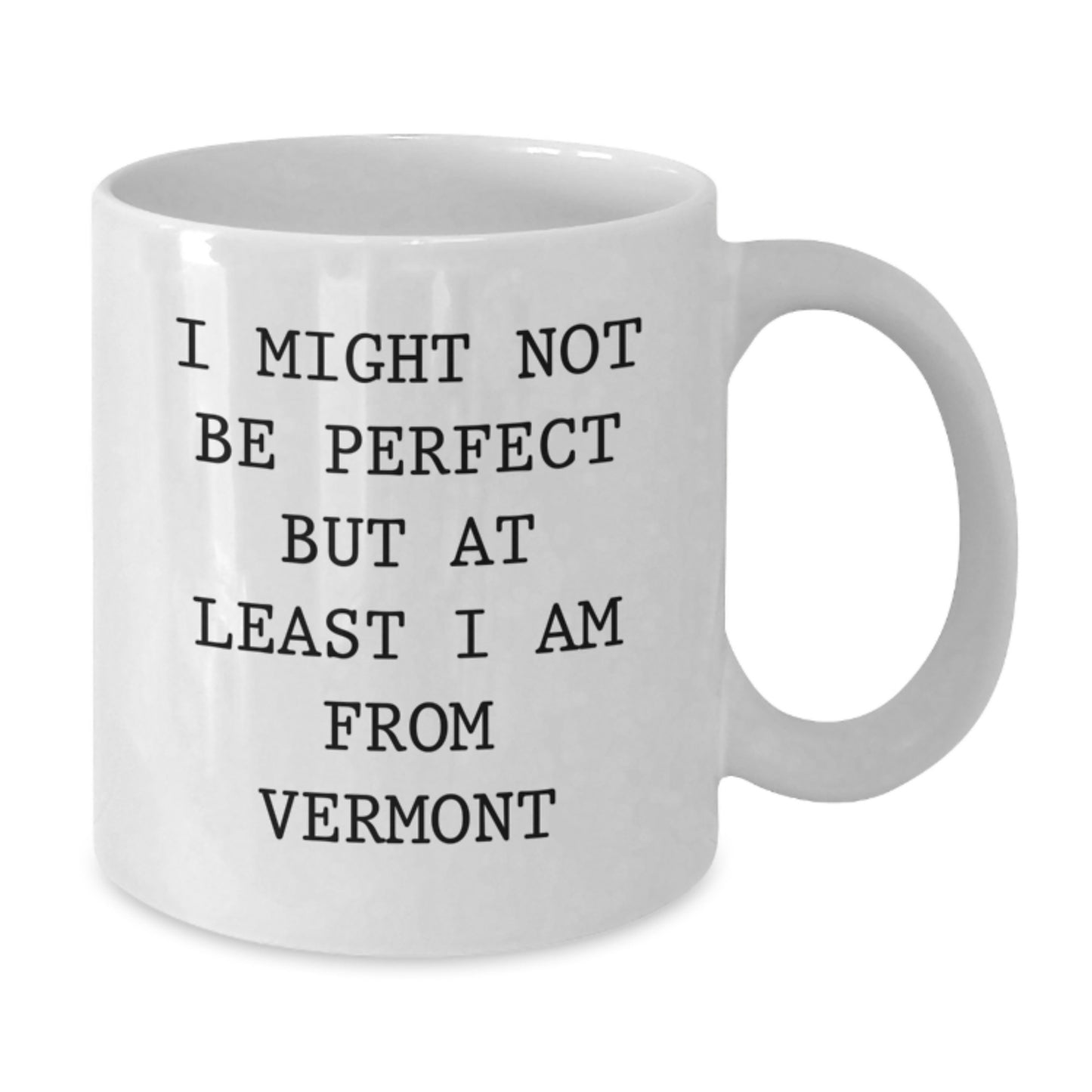 Funny Vermont White Coffee Mugs - 'I Might Not Be Perfect But At Least I Am From Vermont' for Gifts from Men to Women - Unique Graduation Gifts for Vermont Lovers - Additional