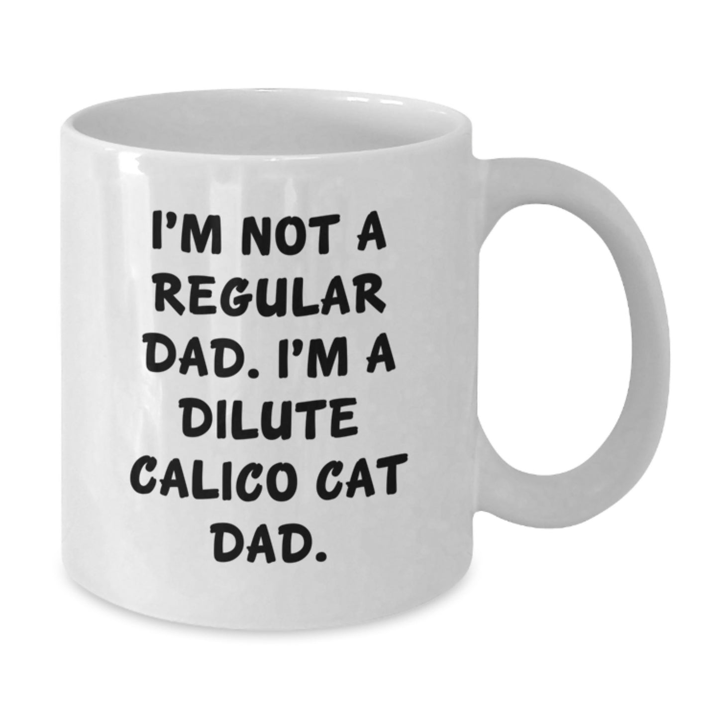 Dilute Calico Cat Gifts for Men from Friends - 'I'm Not A Regular Dad. I'm A Dilute Calico Cat Dad.' White Coffee Mug for Graduation - Additional