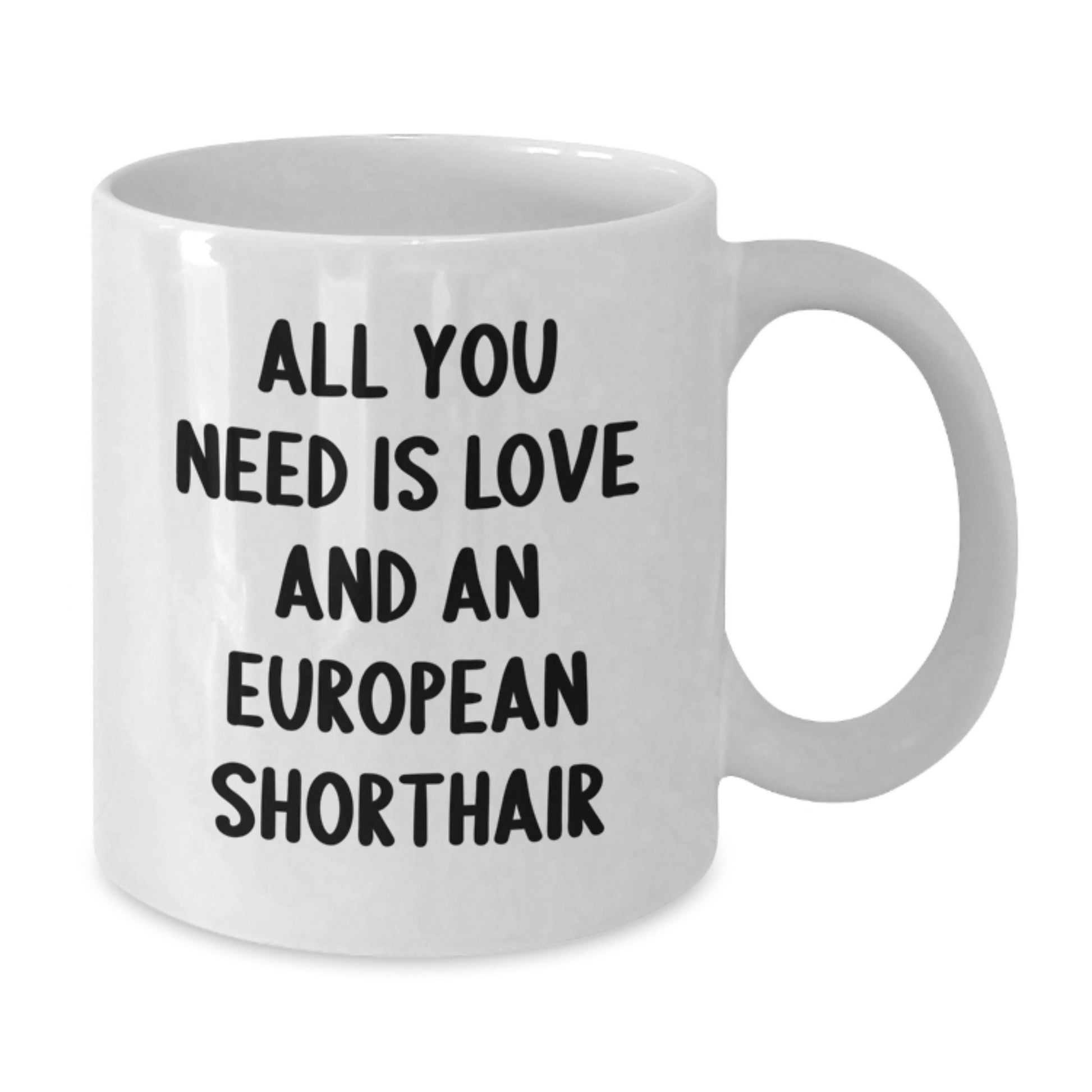 Funny European Shorthair Cat Gifts for Men, Women, Friends, Coworkers, Family - 'All You Need Is Love And An European Shorthair' White Coffee Mug for Graduation, Birthday, Anniversary - Additional