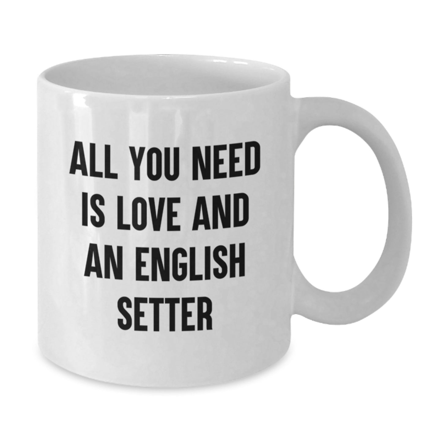 English Setter Dog Gifts, Funny Quote, Graduation, White Coffee Mug - 'All You Need Is Love And An English Setter' from Friends - Additional