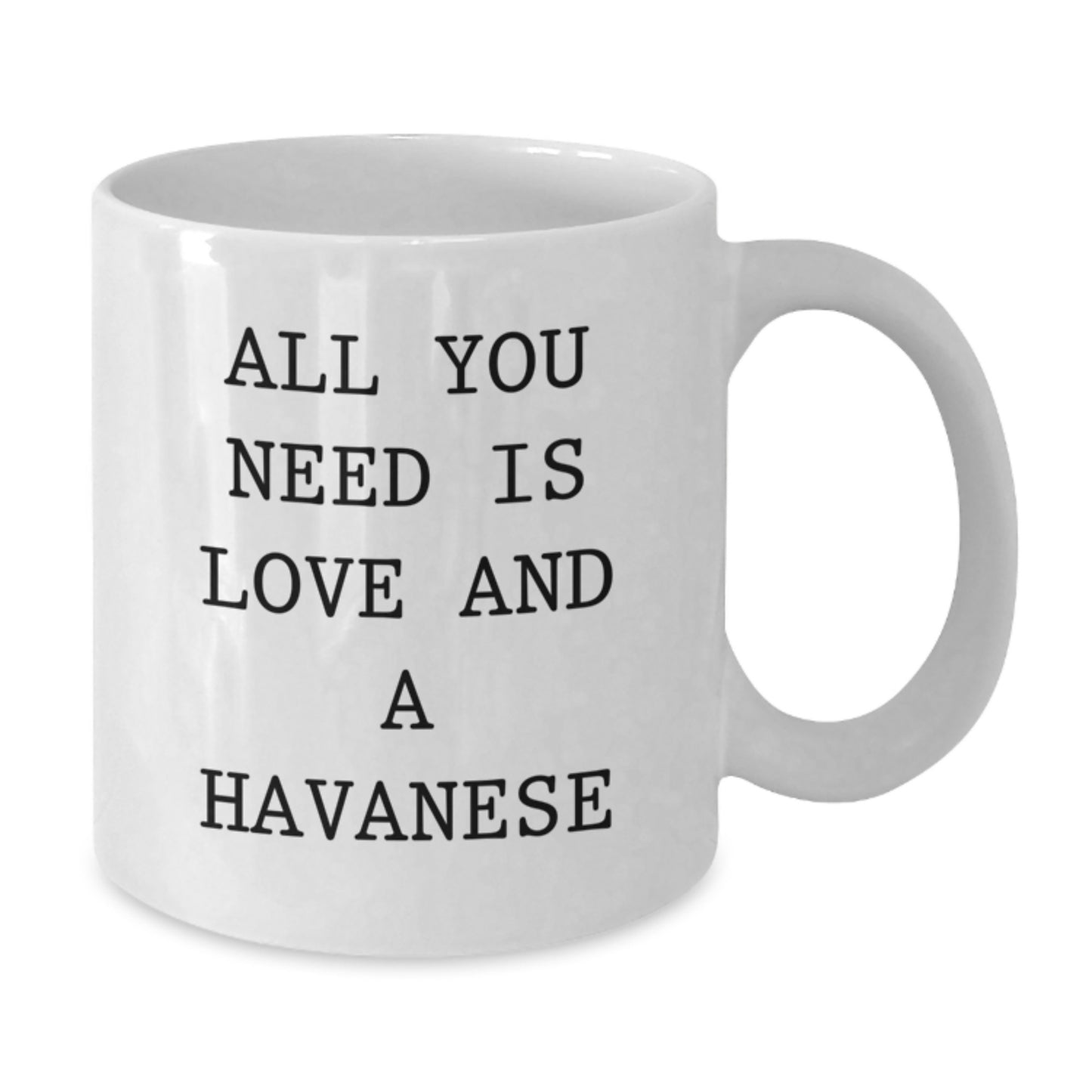 Funny Havanese Dog Lover Gifts for Friends, Family, Coworkers - 'All You Need Is Love And A Havanese' White Coffee Mug, 11oz or 15oz Capacity - Additional