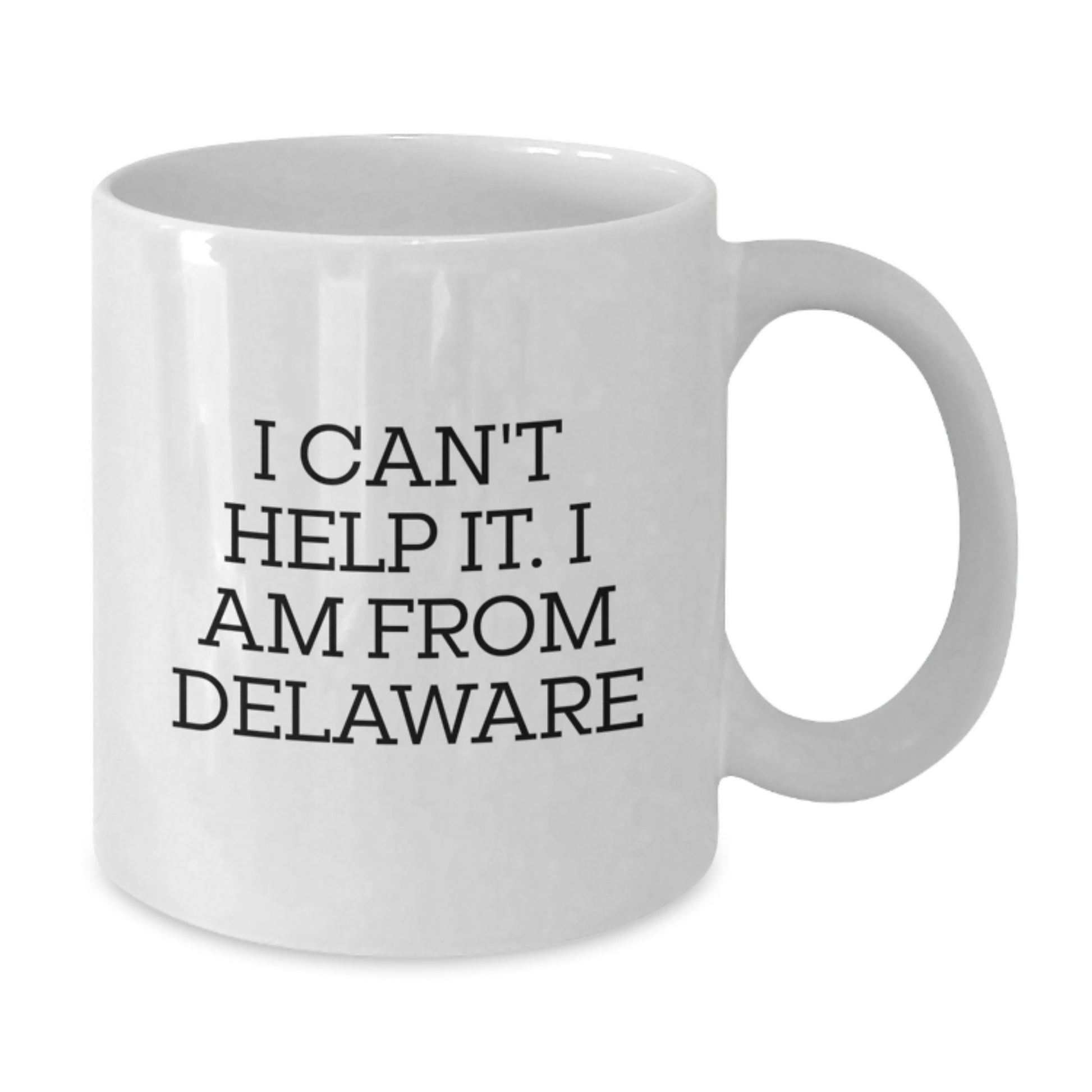 Funny Delaware Gifts from Friends - White Coffee Mug - I Can't Help It I Am From Delaware Birthday Unique Gifts - Additional