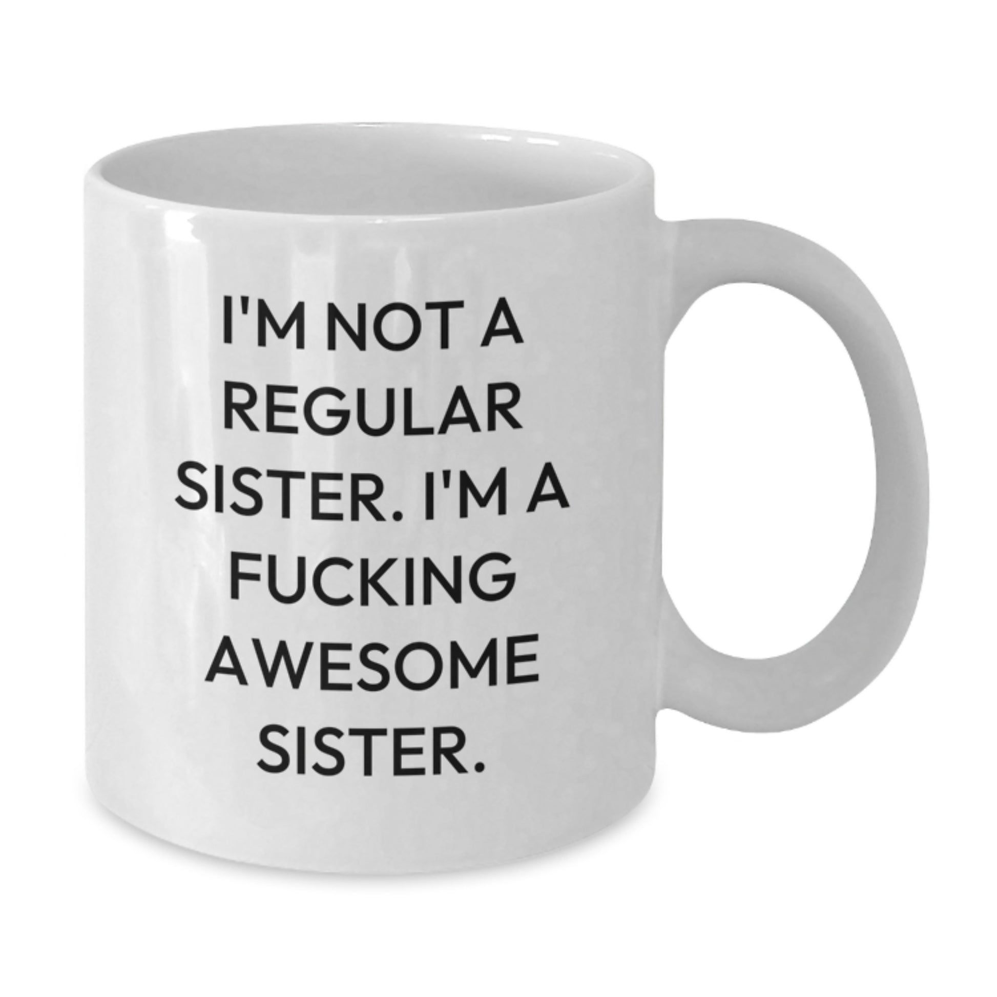 Funny Sister Gifts from Men to Awesome Sisters on Graduation - 'I'm Not A Regular Sister...' White Coffee Mug - Additional