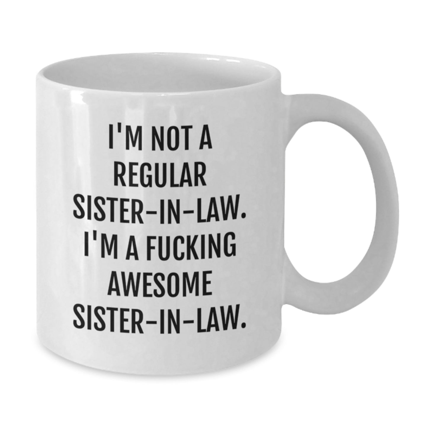 Funny Sister-in-law White Coffee Mug, Gifts from Men, Women, or Friends for Sister-in-law Graduation Unique Gifts, 'I'm Not A Regular Sister-in-law. I'm A F--king Awesome Sister-in-law.' - Additional