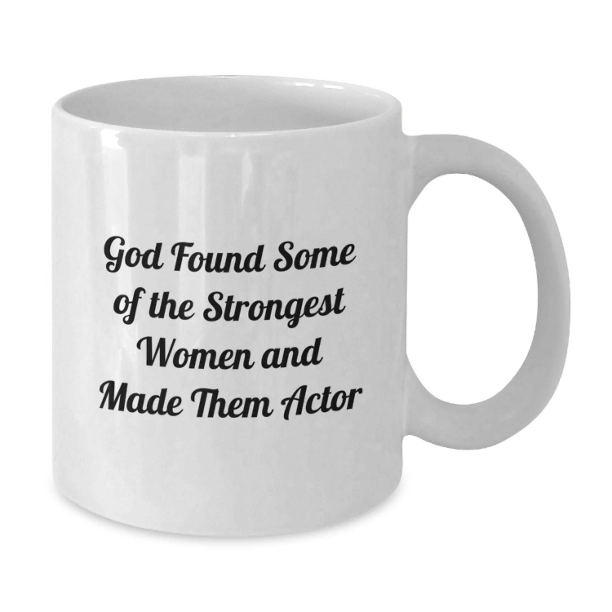 Funny Actor Gifts from Women to Friends and Coworkers - White Coffee Mug with Inspirational Quote 'God Found Some Of The Strongest Women And Made Them Actor' for Christmas Unique Gifts - Additional