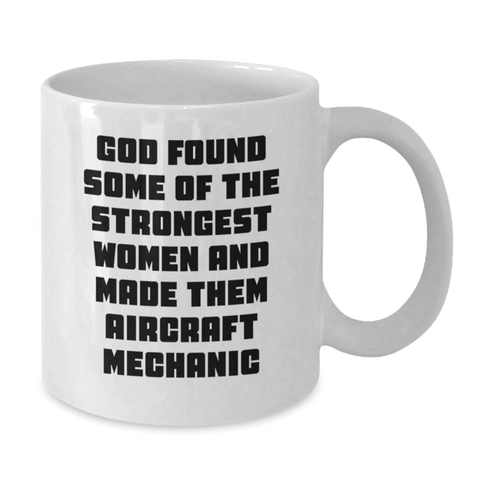 Funny Inspirational Gifts from Men to Friends - White Coffee Mug for Christmas - Gift for Aircraft Mechanic Lover with 'God Found Some Of The Strongest Women And Made Them Aircraft Mechanic' - Additional