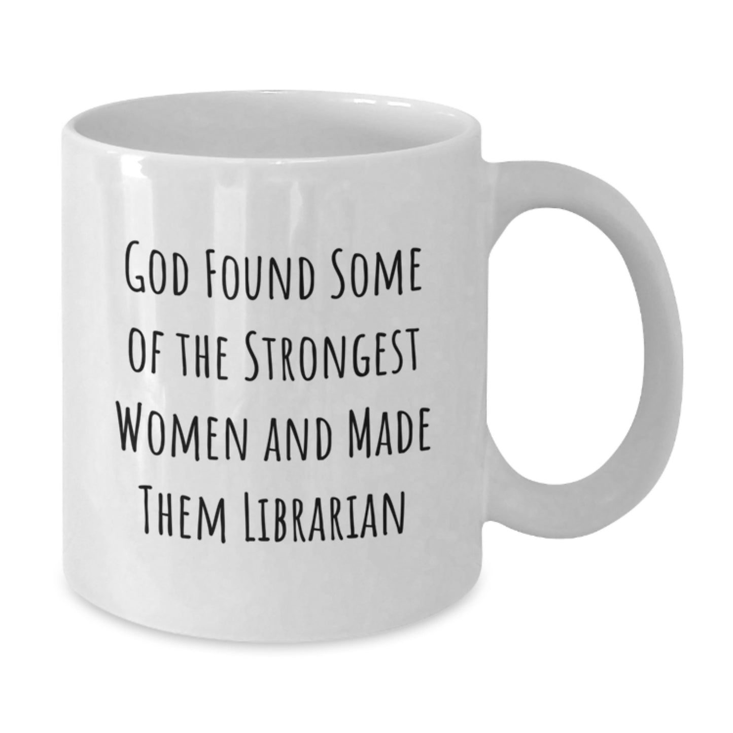'God Found Some Of The Strongest Women And Made Them Librarian' Funny Librarian White Coffee Mug Gifts from Friends for Librarian - Additional