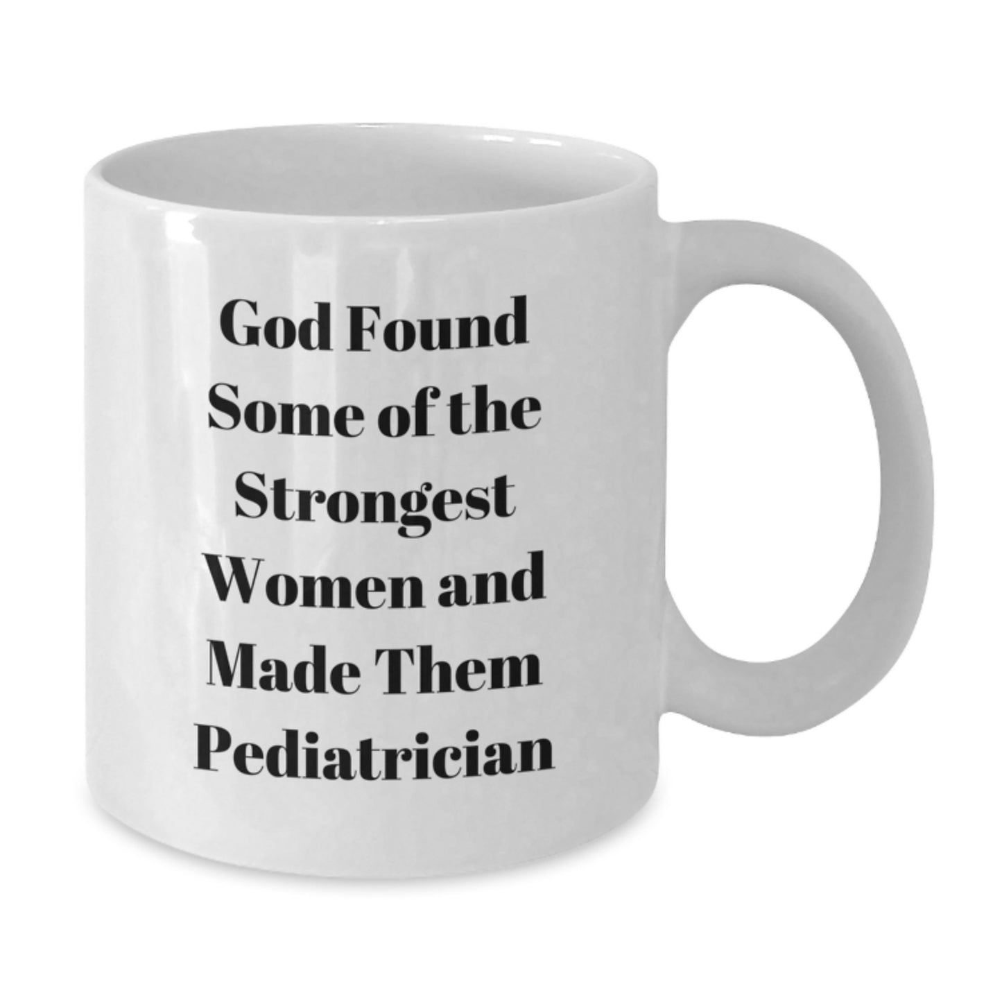 Funny Inspirational Gifts from Men to Women Pediatricians White Coffee Mug - God Found Some Of The Strongest Women - Additional