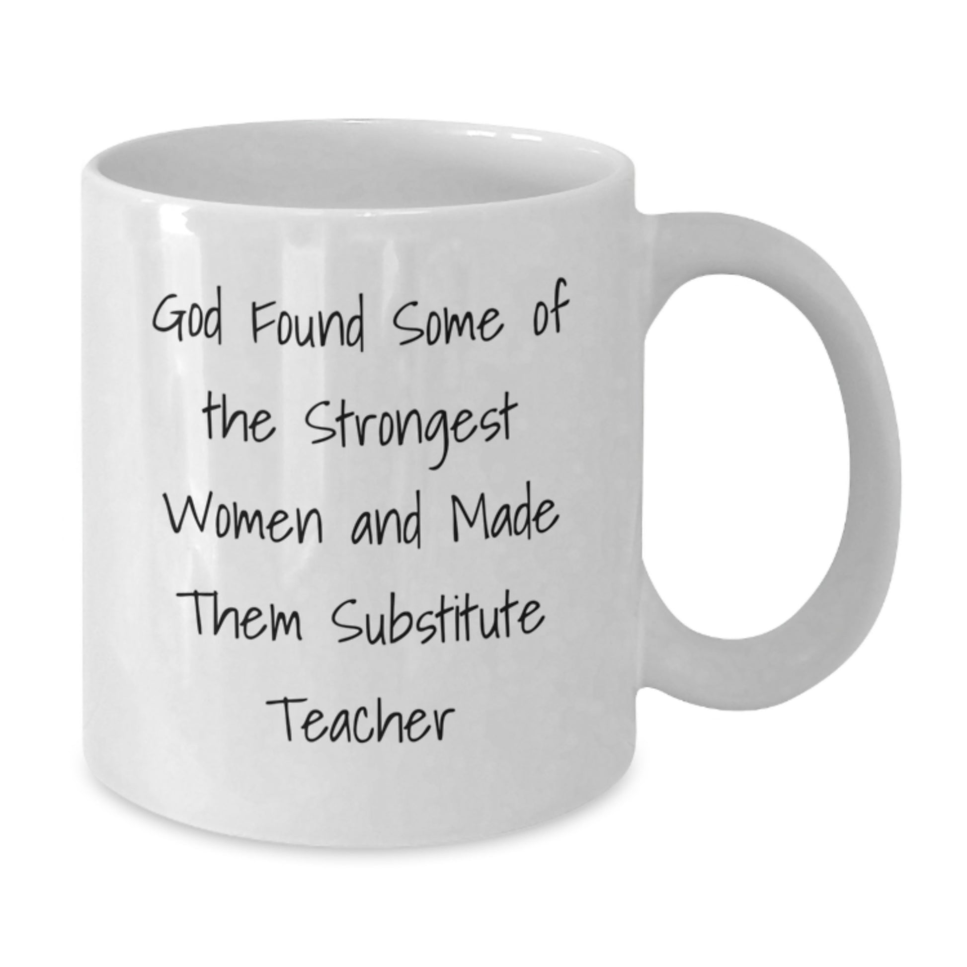 Funny Substitute Teacher Gifts from Friends for Graduation, White Coffee Mug with Quote 'God Found Some Of The Strongest Women And Made Them Substitute Teacher' - Additional