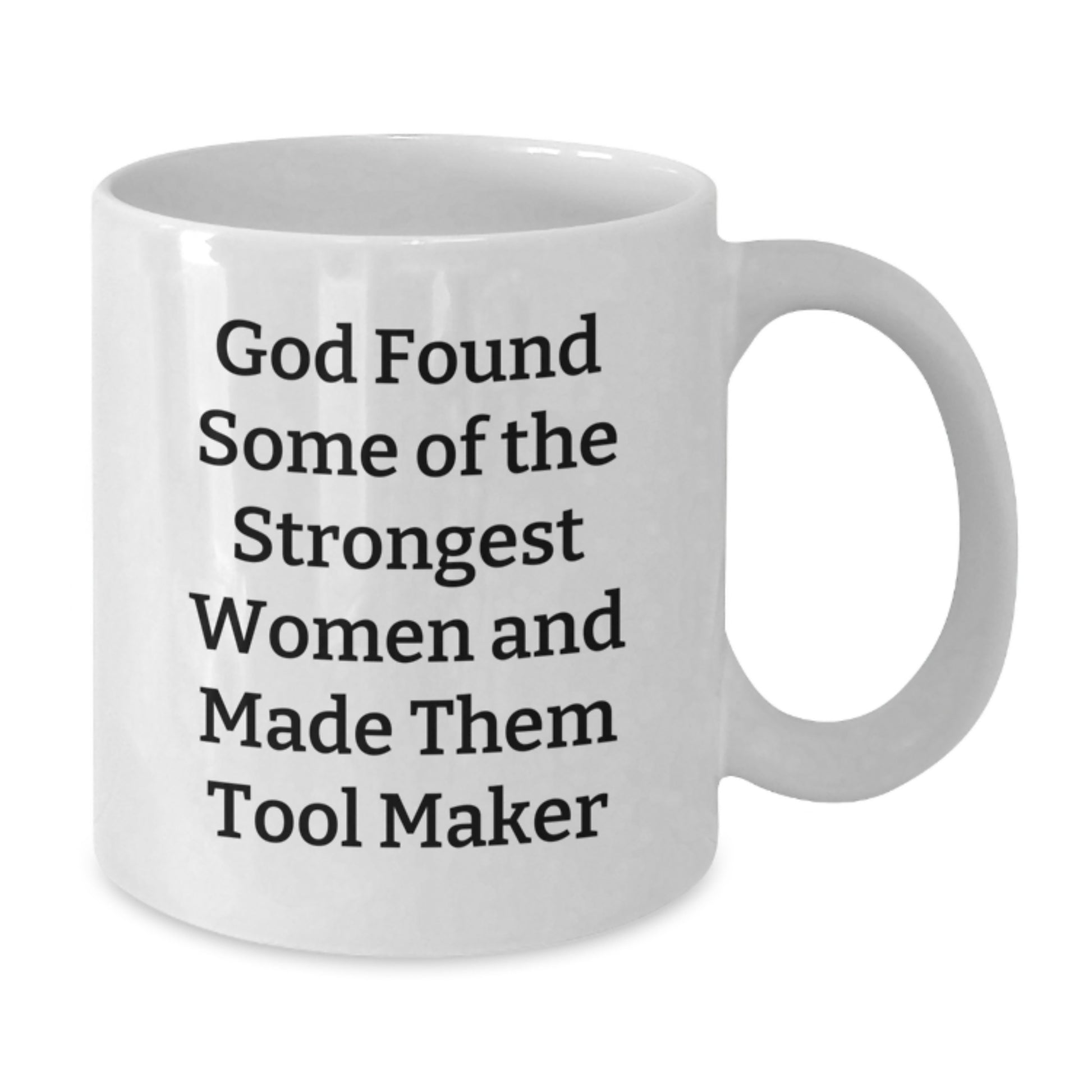 Tool Maker White Coffee Mug, Funny Inspirational Gifts from Friends to Family for Graduation, 'God Found Some Of The Strongest Women And Made Them Tool Maker' - Additional