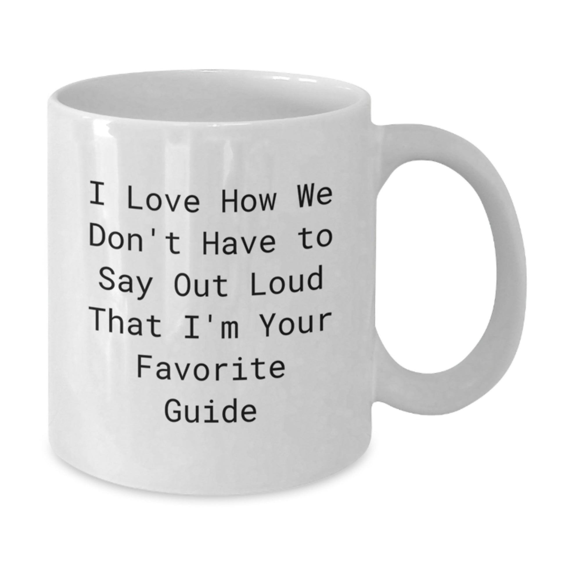 Funny Guide Gifts from Friends and Family, I Love How We Don't Have To Say Out Loud That I'm Your Favorite Guide, Birthday Unique Gifts for Guide Lovers, White Coffee Mug - Additional