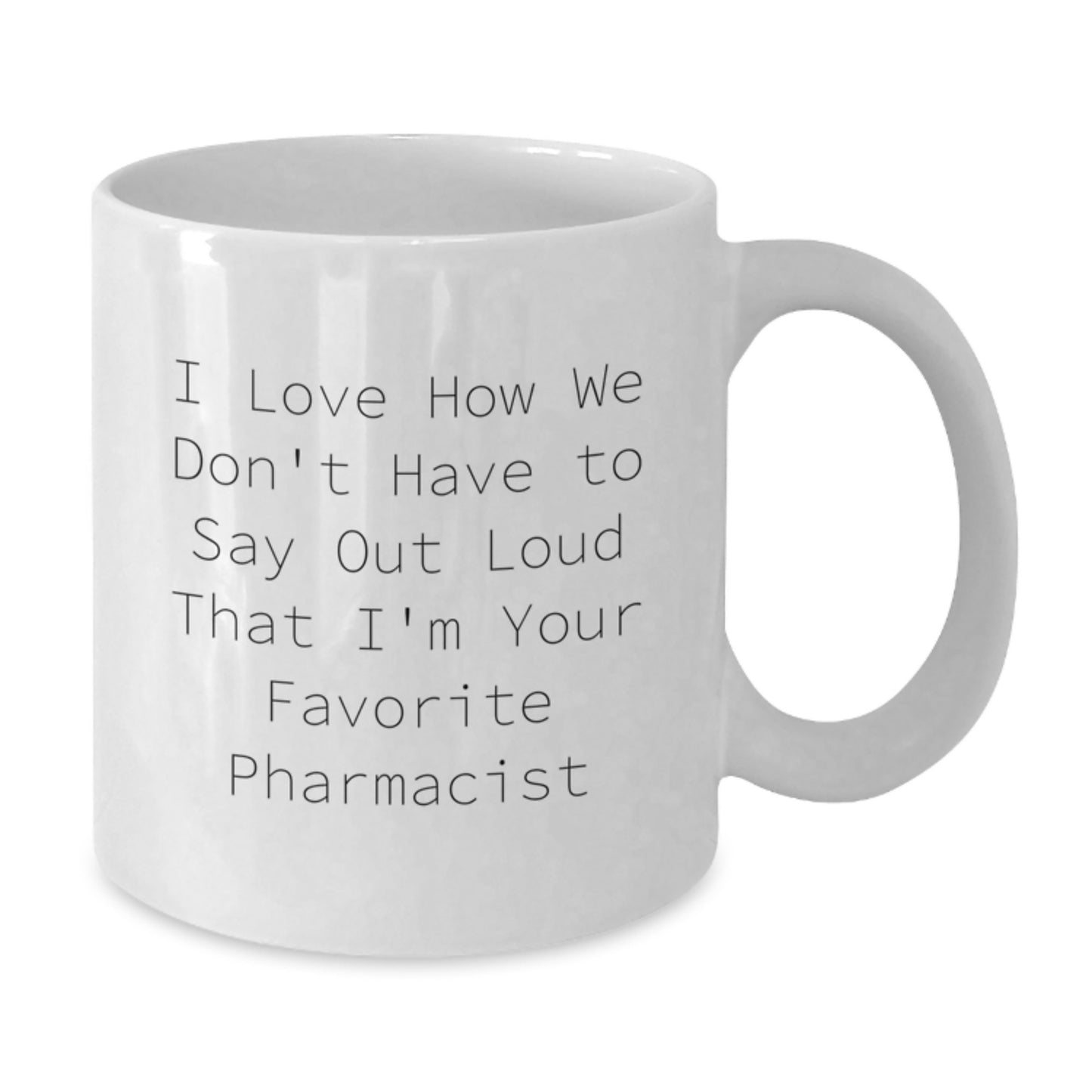 Funny Pharmacist Gifts from Family - 'I Love How We Don't Have To Say Out Loud That I'm Your Favorite Pharmacist' White Coffee Mug for Graduation - Additional