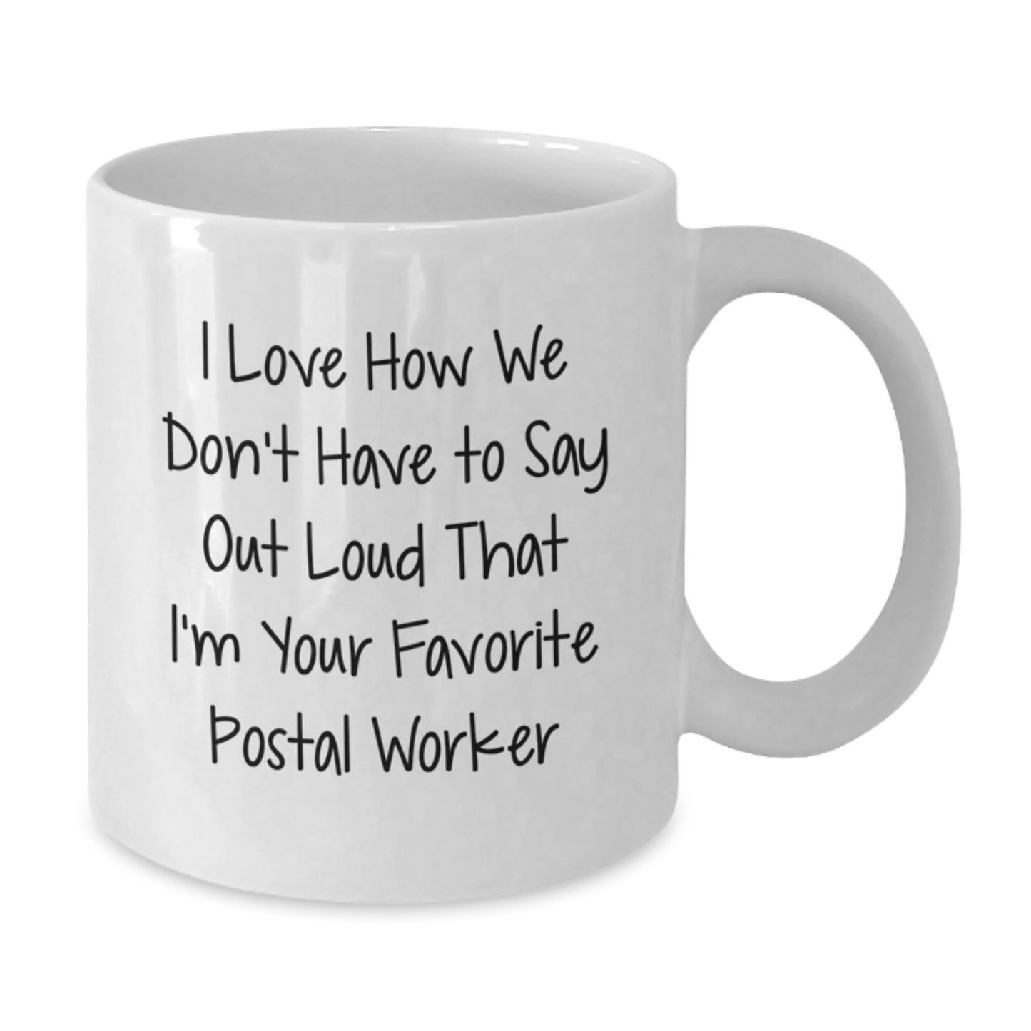 Funny Postal Worker Gifts, I Love How We Don't Have to Say Out Loud That I'm Your Favorite, White Coffee Mug for Graduation from Family, Friends, or Coworkers to Favorite Postal Worker - Additional