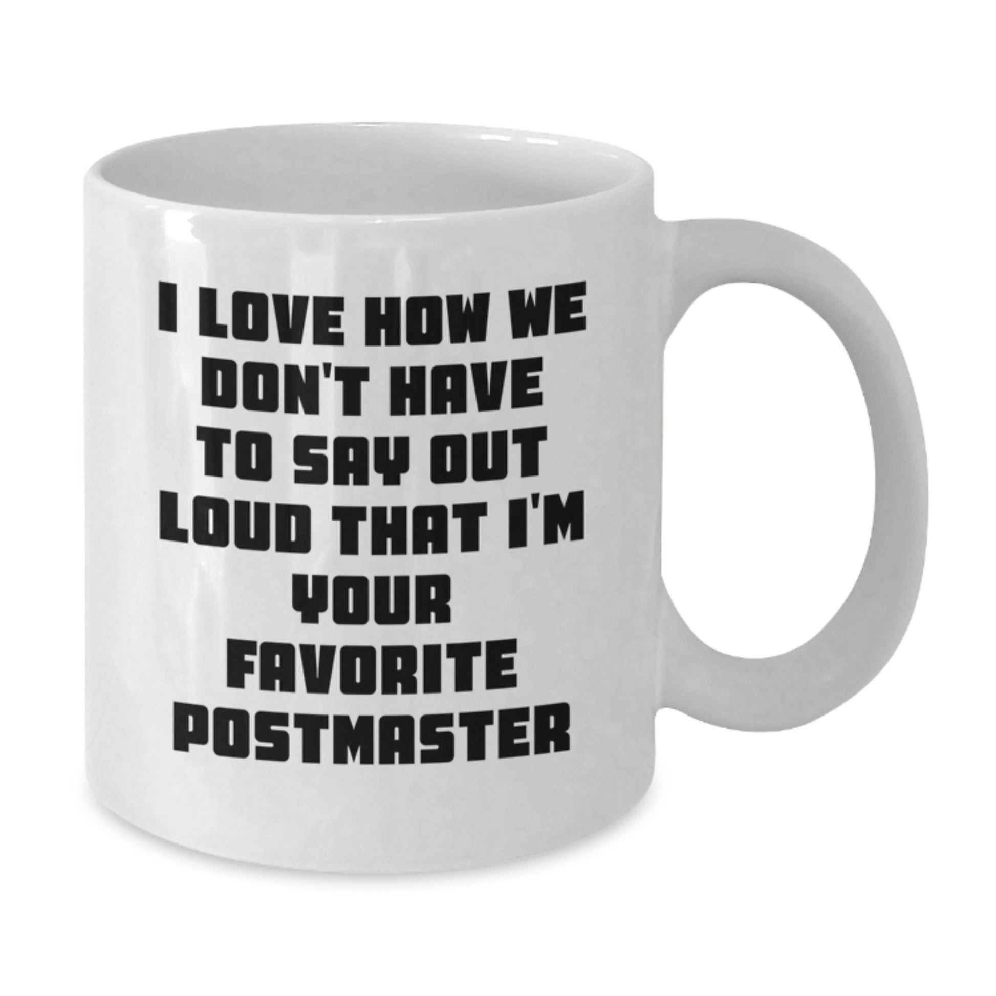 Funny Postmaster White Coffee Mug Gifts from Friends for Favorite Postmaster - I Love How We Don't Have To Say Out Loud That I'm Your Favorite - Additional