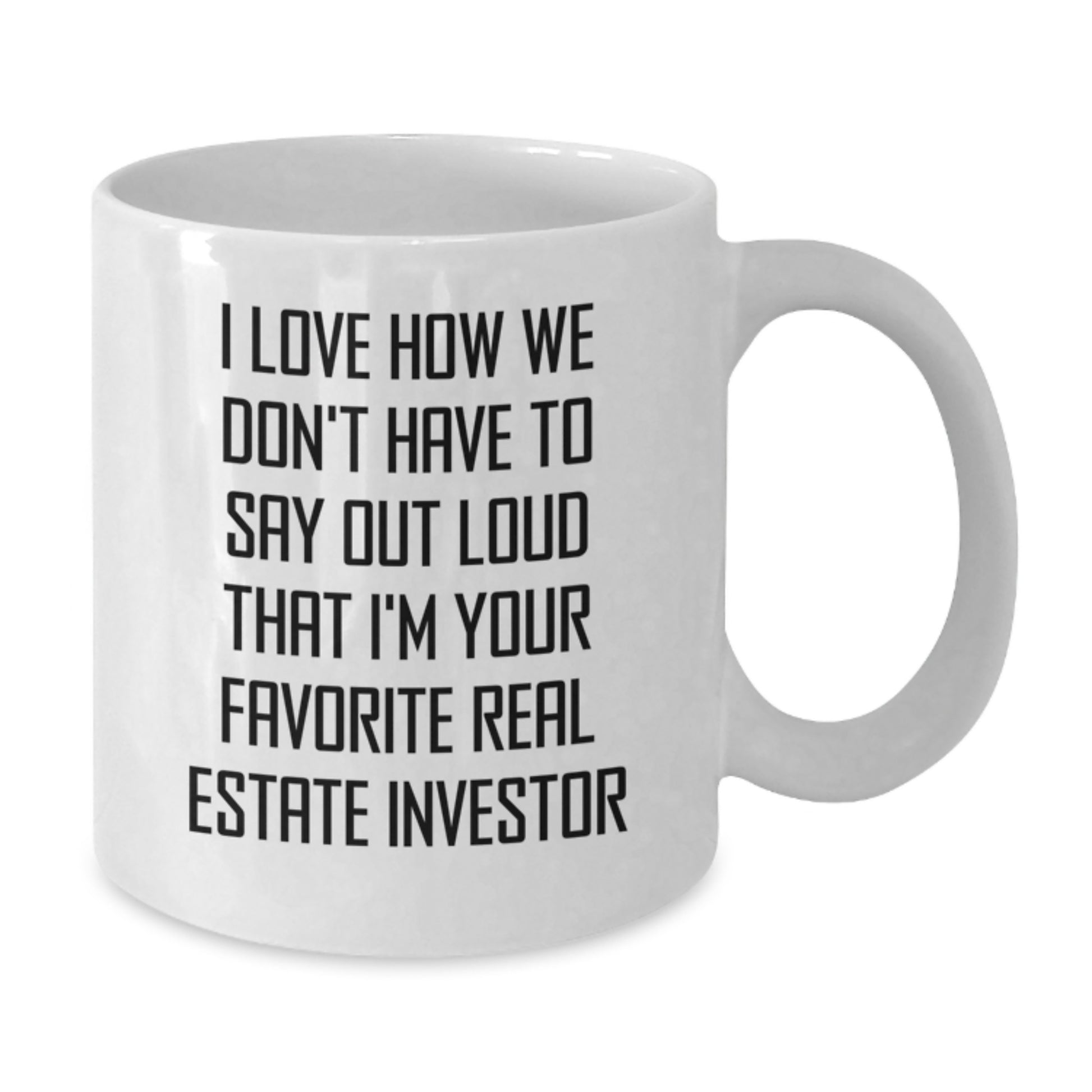 Funny Real Estate Investor Gifts from Friends, White Coffee Mug for Men, 'I Love How We Don't Have To Say Out Loud That I'm Your Favorite Real Estate Investor' Graduation Unique Gifts - Additional