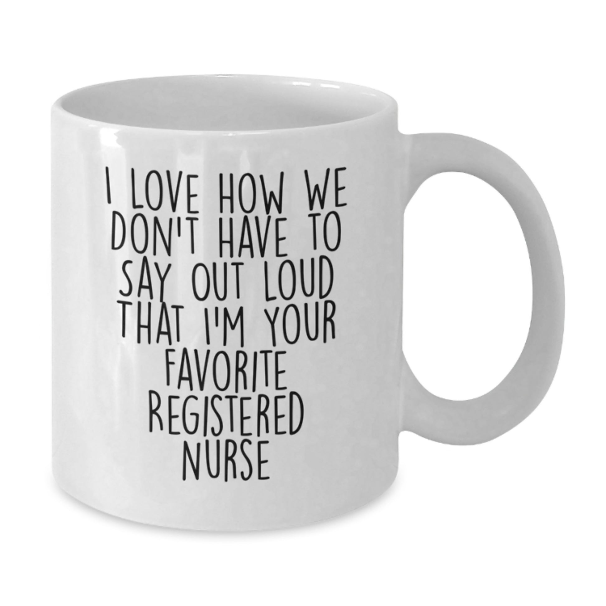 Funny Gifts from Friends to Favorite Registered Nurse, White Coffee Mug for Registered Nurse Graduation, I Love How Quote - Additional