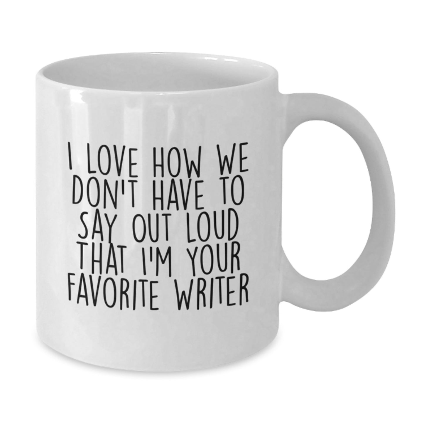 Funny Writer Gifts from Friends for Favorite Writer, I Love How We Don't Have To Say Out Loud That, White Coffee Mug for Birthday - Additional