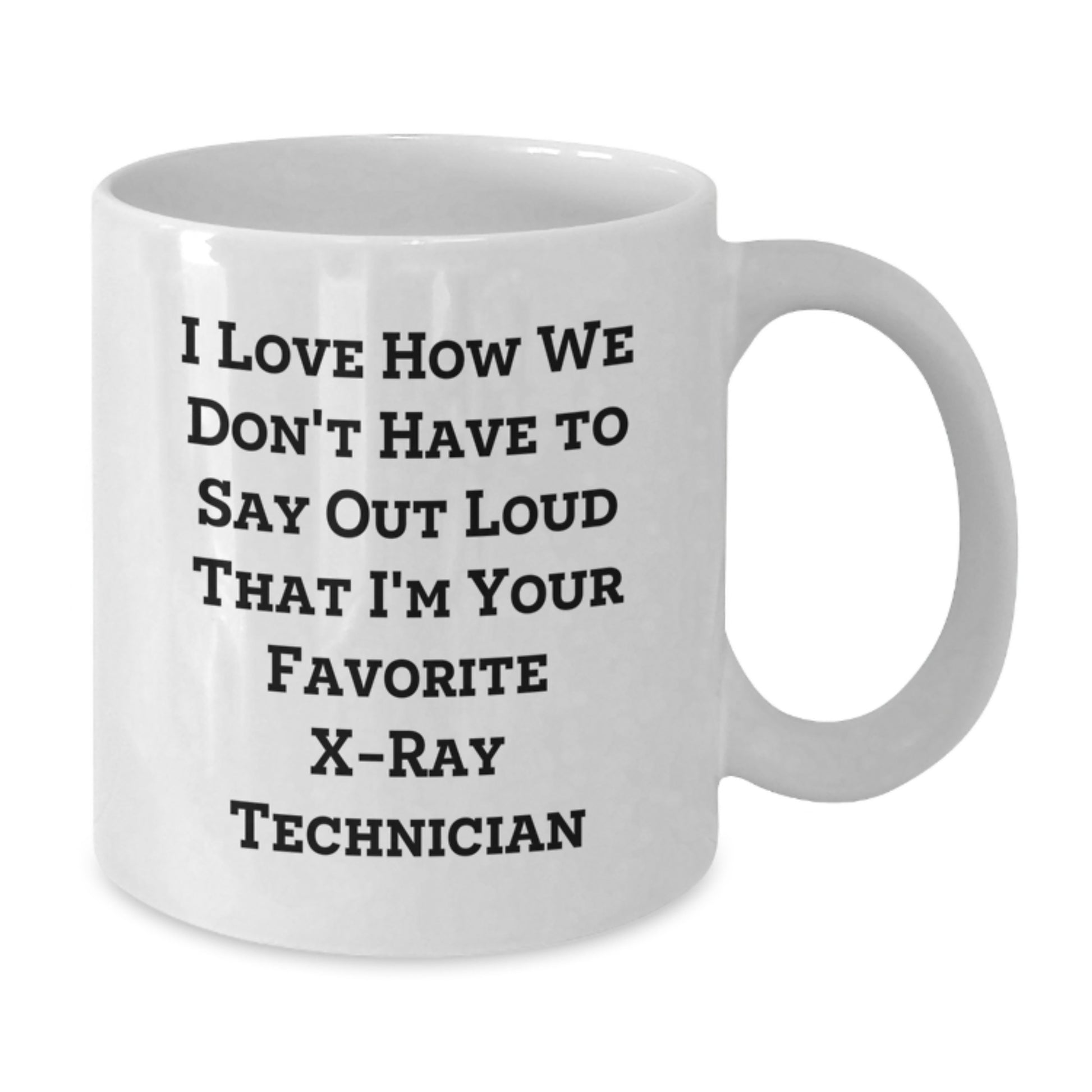 Funny X-Ray Technician Gifts, White Coffee Mug, I Love How We Don't Have To Say Out Loud That I'm Your Favorite X-ray Technician, Graduation Unique Gifts from Friends to X-Ray Technician - Additional