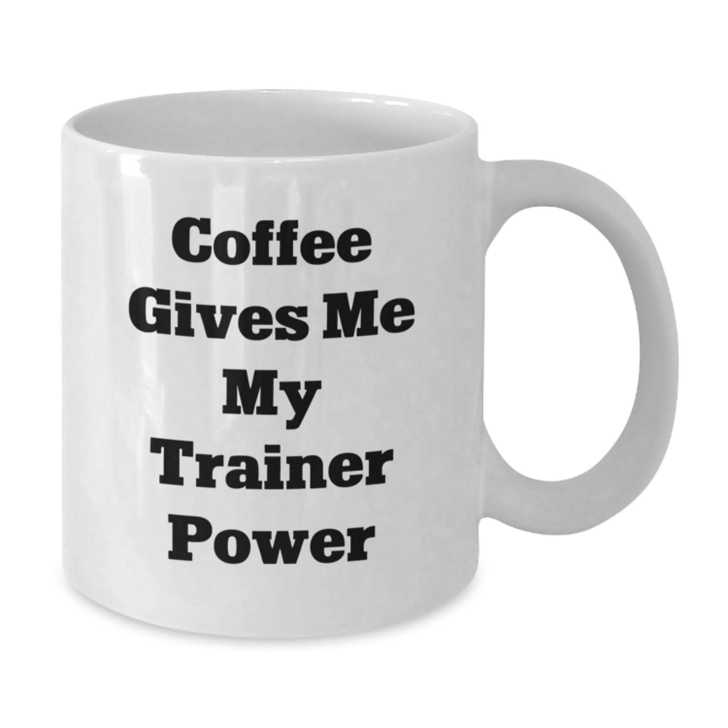 Funny Trainer Gifts from Friends for Birthday - Coffee Gives Me My Trainer Power White Coffee Mug - Additional