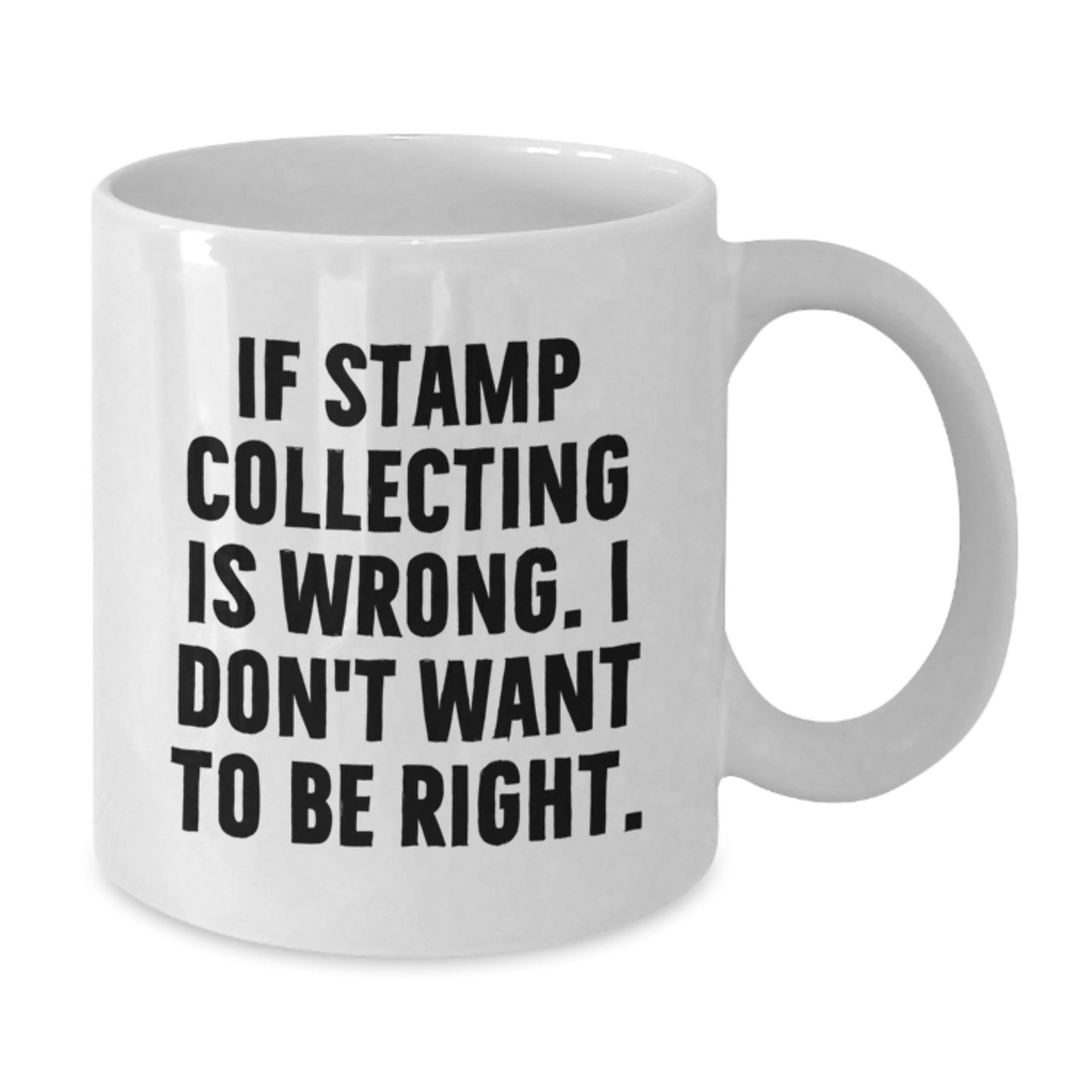 Funny Stamp Collecting Gifts for Friends from - White Coffee Mug - 'If Stamp Collecting Is Wrong, I Don't Want To Be Right.' - Additional