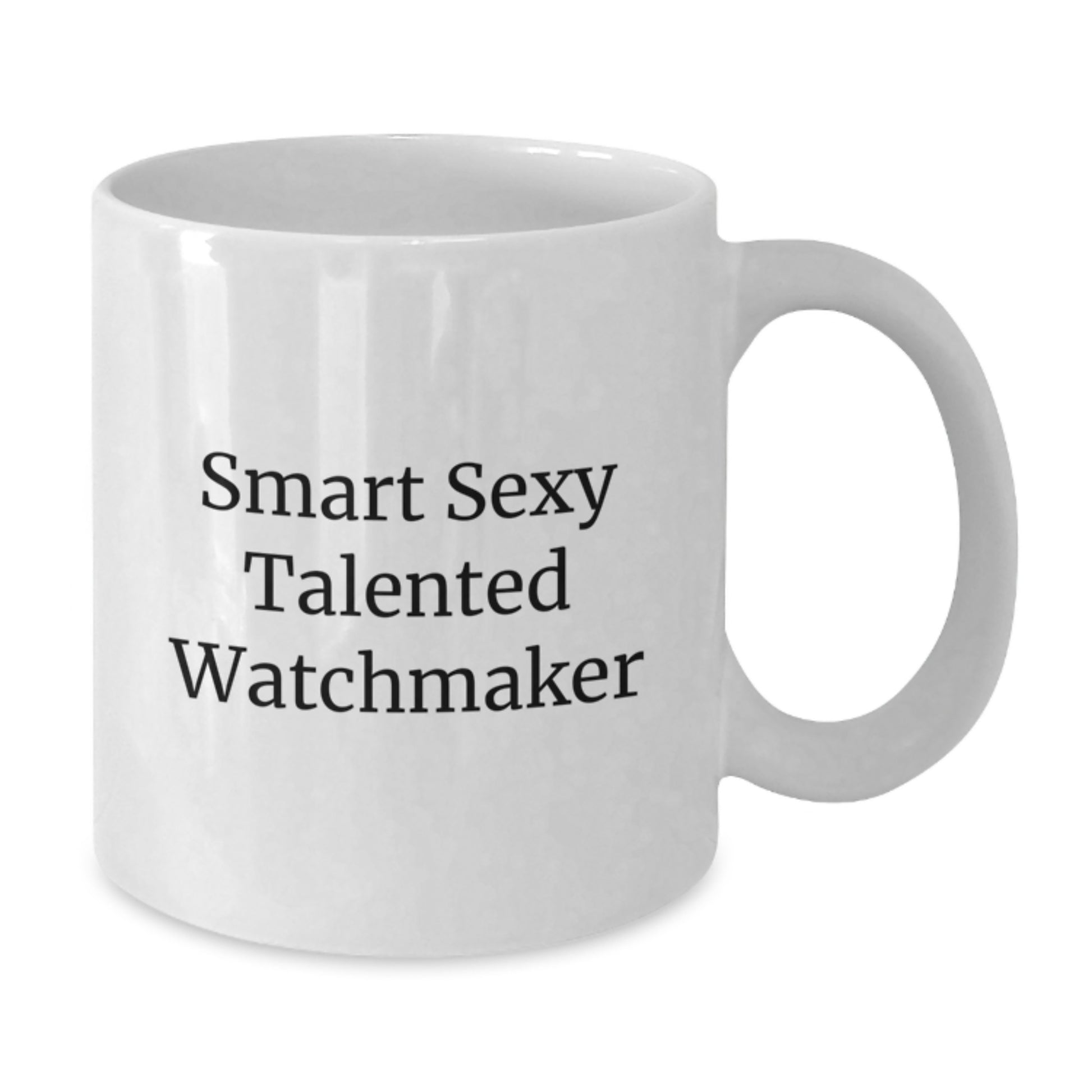 Smart Sexy Talented Watchmaker Funny Birthday White Coffee Mug Gifts from Friends to Watchmaker - Additional