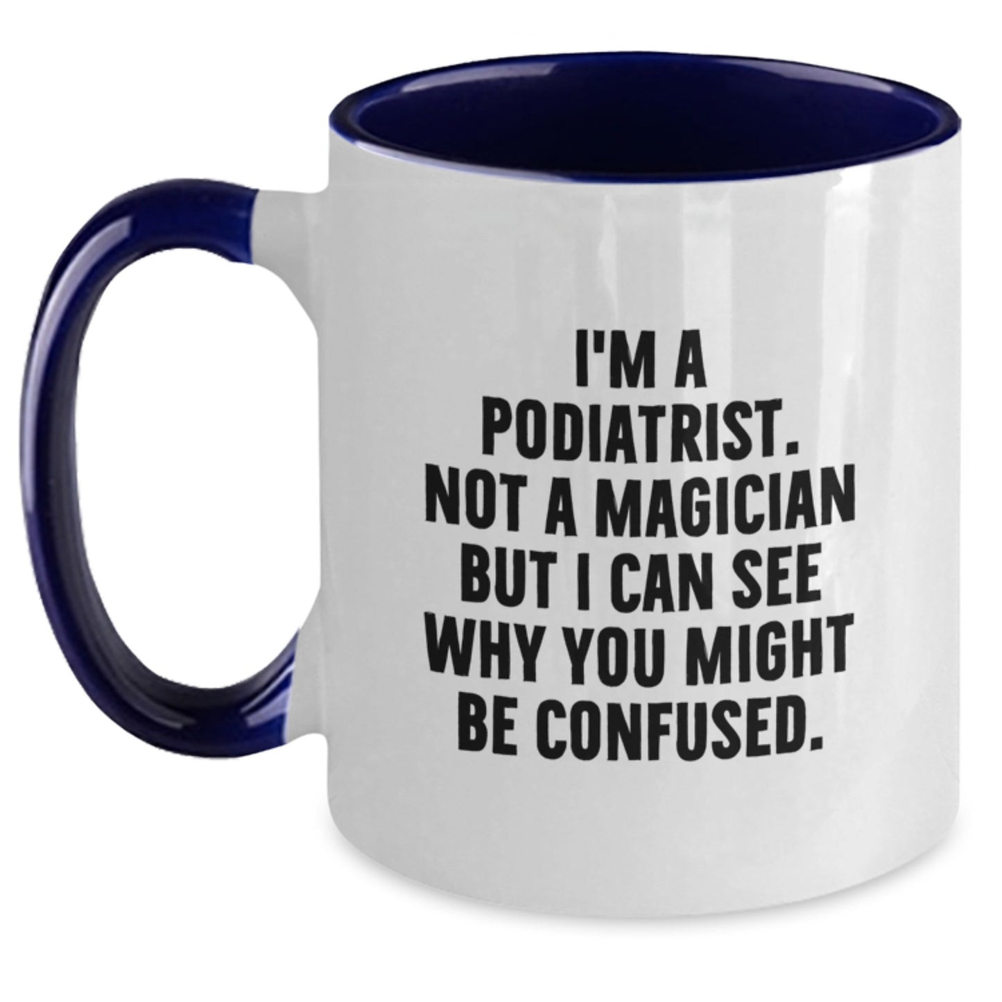 Funny Podiatrist Gifts from Friends to Podiatrist Graduation Unique Two Tone Coffee Mugs - I'm A Podiatrist, Not A Magician, But I Can See Why You Might Be Confused. - Main