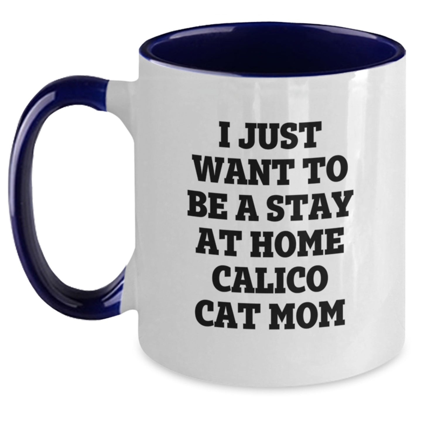 Funny Calico Cat Mom Gifts from Mom to Calico Cat Lover, Graduation Unique Gifts for Her, I Just Want To Be A Stay At Home Calico Cat Mom - Two Tone Coffee Mug - Main