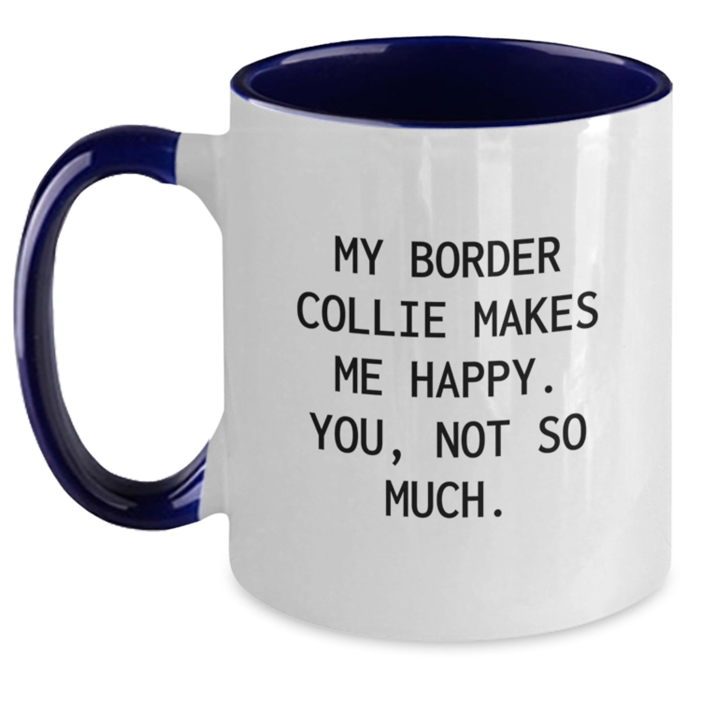 Funny Border Collie Dog Quotes Gifts for Men Friends from - My Border Collie Makes Me Happy, You Not So Much., Two Tone Coffee Mug for Birthday - Main
