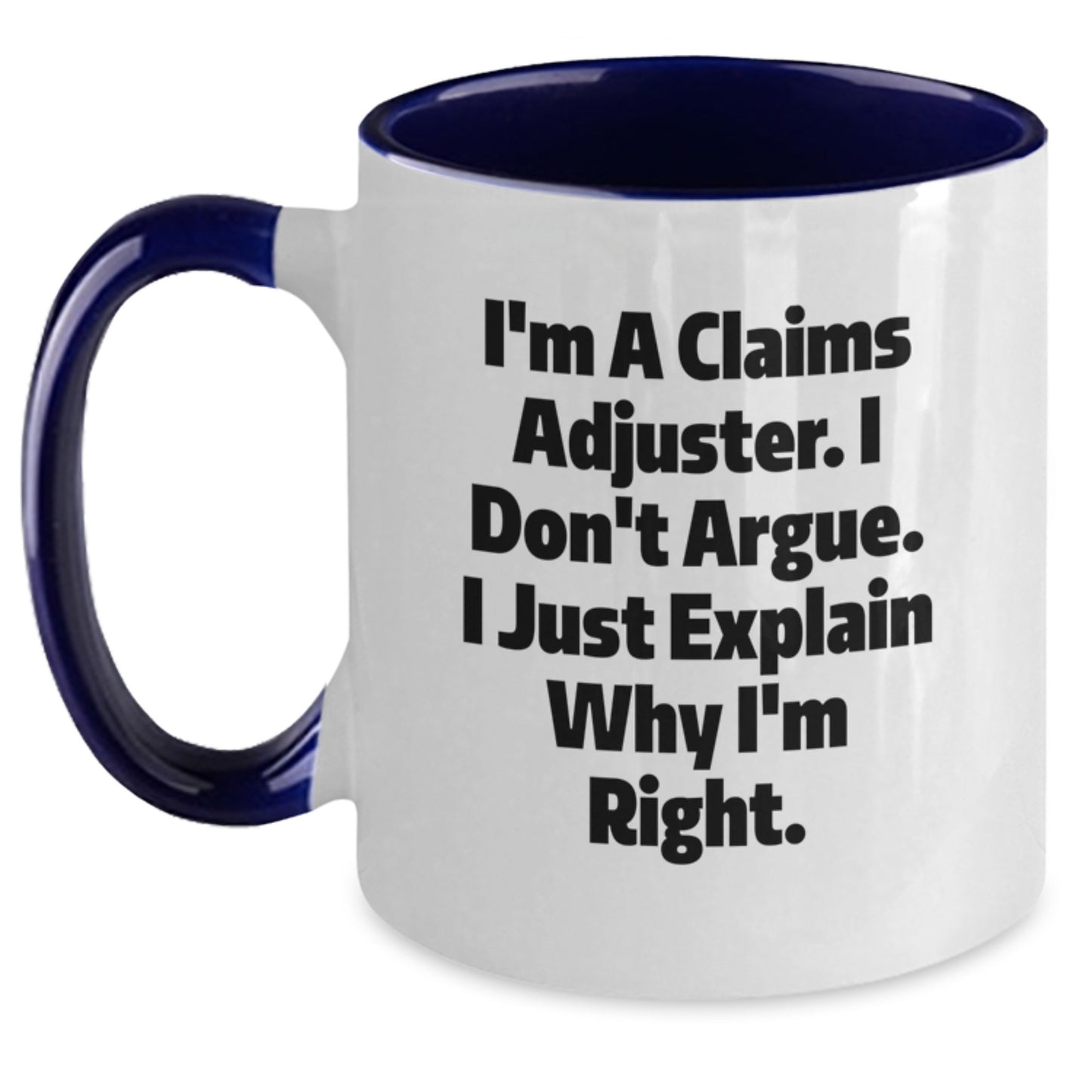 Funny Claims Adjuster Gifts for Men and Women, I'm A Claims Adjuster. I Don't Argue. I Just Explain Why I'm Right., Graduation Unique Gifts from Friends and Family - Main