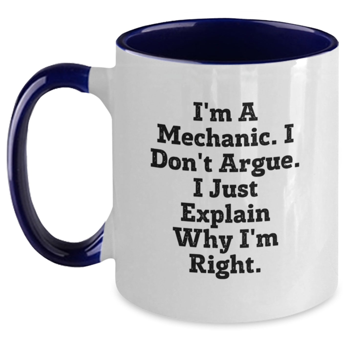 Funny Mechanic Gifts for Men - Gifts from Family, Friends, or Coworkers - Unique Two Tone Coffee Mugs - I'm A Mechanic. I Don't Argue. I Just Explain Why I'm Right. - Graduation Unique Gifts - Main