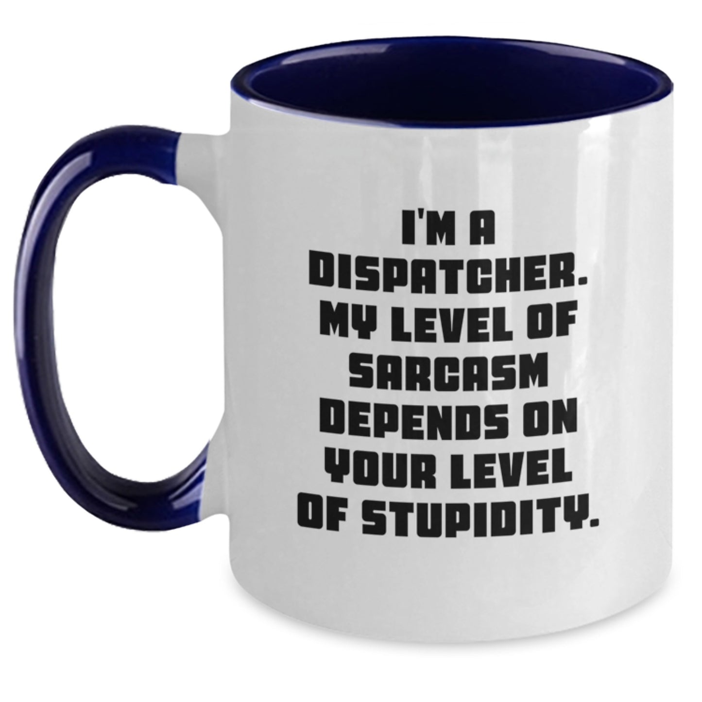 Funny Dispatcher Mug Gifts from Friends for Graduation Two Tone Coffee Mug - 'I'm A Dispatcher. My Level Of Sarcasm Depends On Your Level Of Stupidity.' - Main