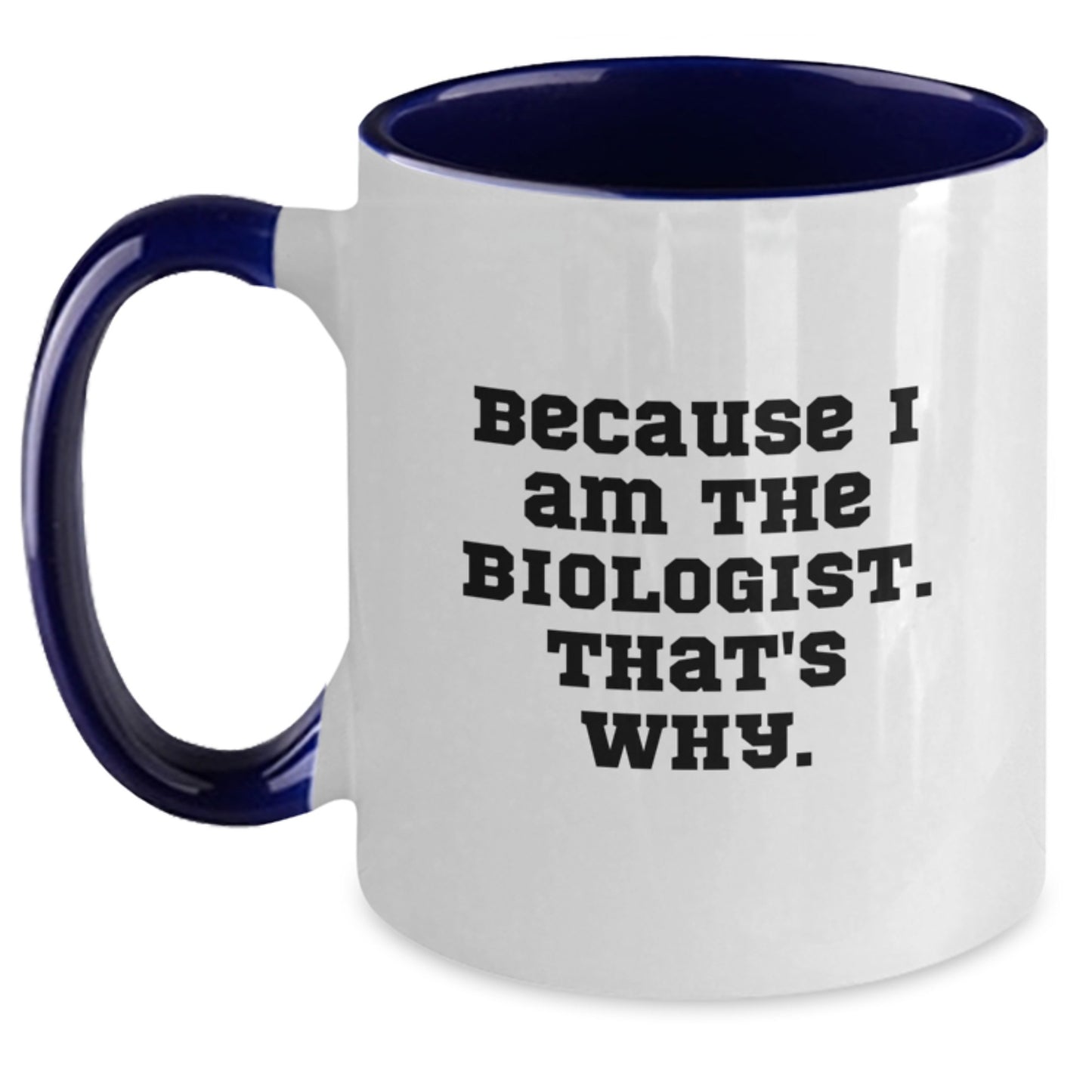Funny Biologist Coffee Mug Gifts from Men to Friends for Christmas Unique Idea, Two Tone Coffee Mug, 'Because I Am The Biologist. That's Why.' - Main