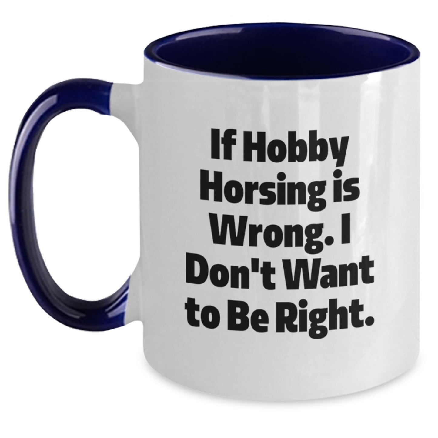Funny Hobby Horsing Gifts for Men, If Hobby Horsing Is Wrong. I Don't Want To Be Right. - Two Tone Coffee Mug for Graduation - Main