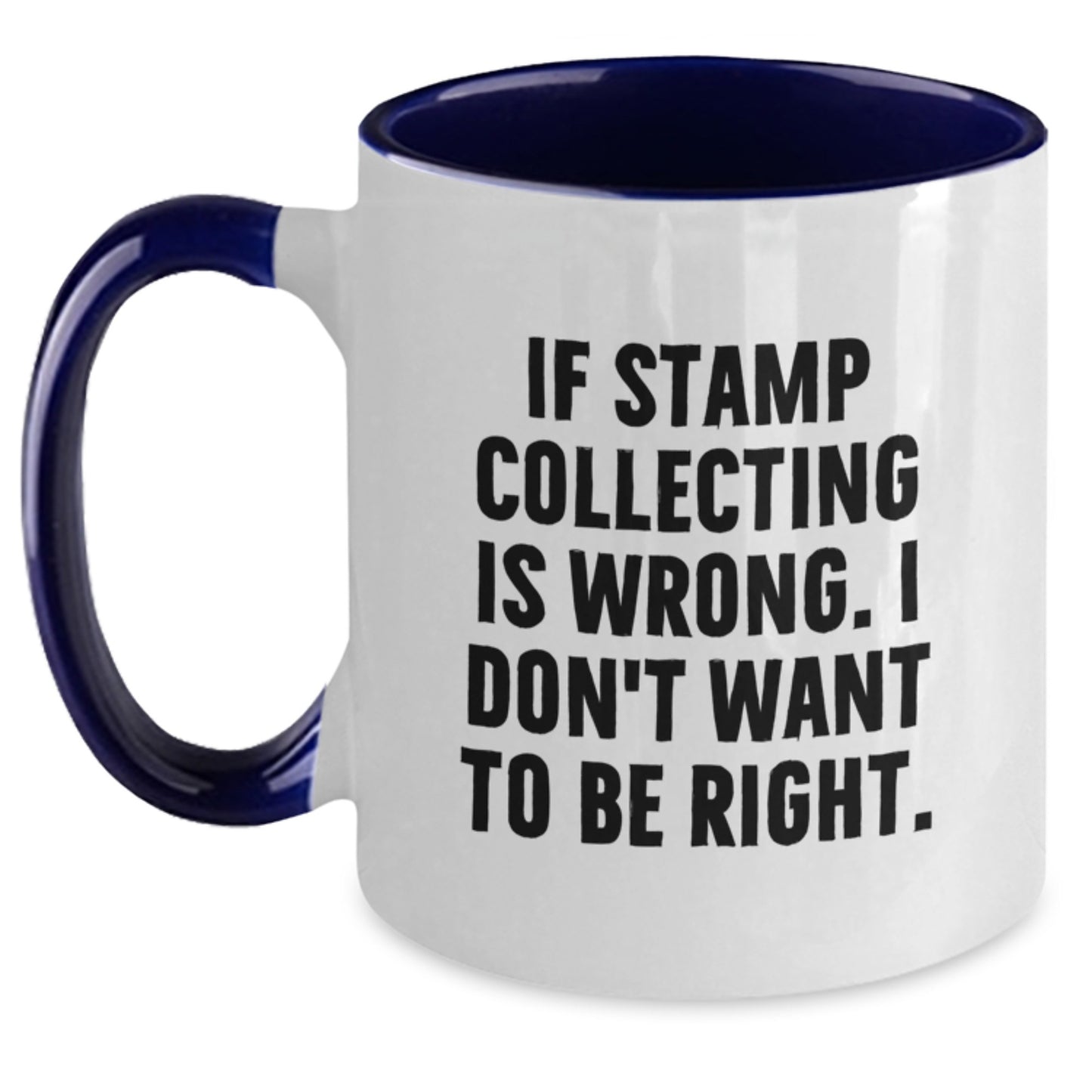 Funny Stamp Collecting Gifts from Mom for Graduation - If Stamp Collecting Is Wrong, I Don't Want to Be Right. - Two Tone Coffee Mug, 11oz, Ceramic, Microwave and Dishwasher Safe for Men or Women - Main