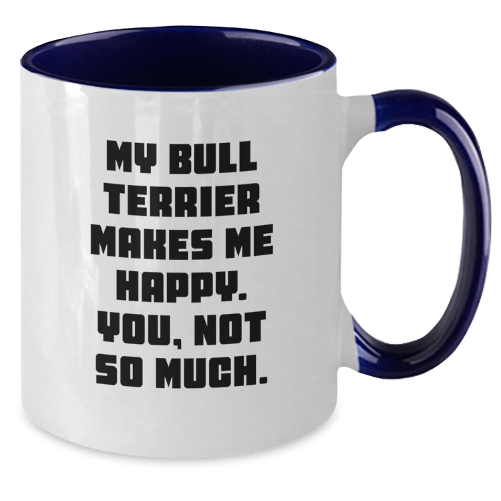 Bull Terrier Dog Funny Quote Gifts from Friends for Birthday Two Tone Coffee Mug, My Bull Terrier Makes Me Happy. You, Not So Much. - Additional