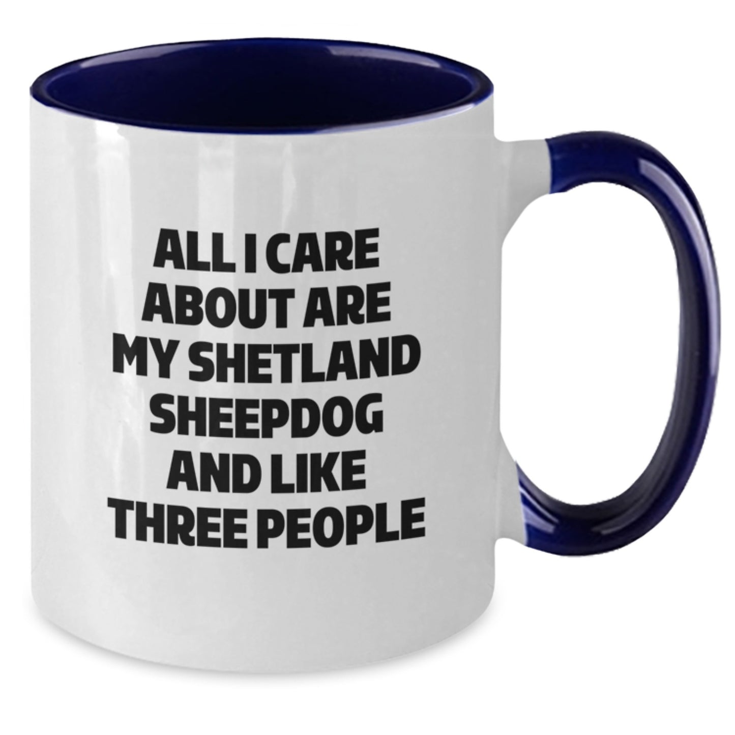 Funny Shetland Sheepdog Lovers Gifts from Friends and Family - Two Tone Coffee Mug - All I Care About Are My Shetland Sheepdog And Like Three People - Additional
