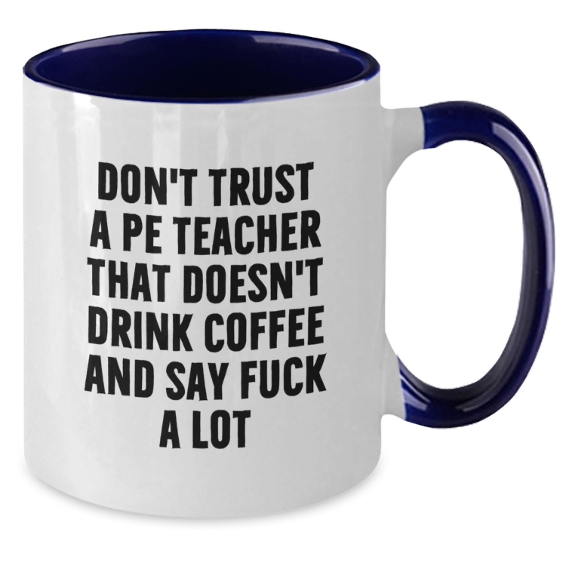 Funny Gifts from Men for PE Teacher - Birthday Unique Coffee Mugs with Two Tone Designs - Don't Trust a PE Teacher That Doesn't Drink Coffee and Say F Words - Additional