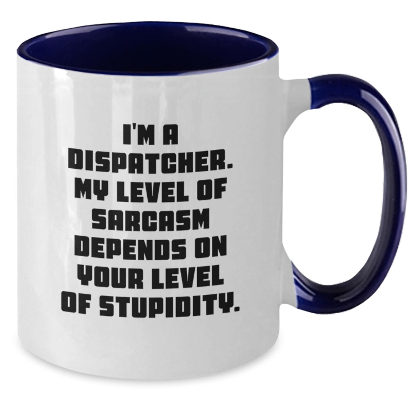 Funny Dispatcher Mug Gifts from Friends for Graduation Two Tone Coffee Mug - 'I'm A Dispatcher. My Level Of Sarcasm Depends On Your Level Of Stupidity.' - Additional