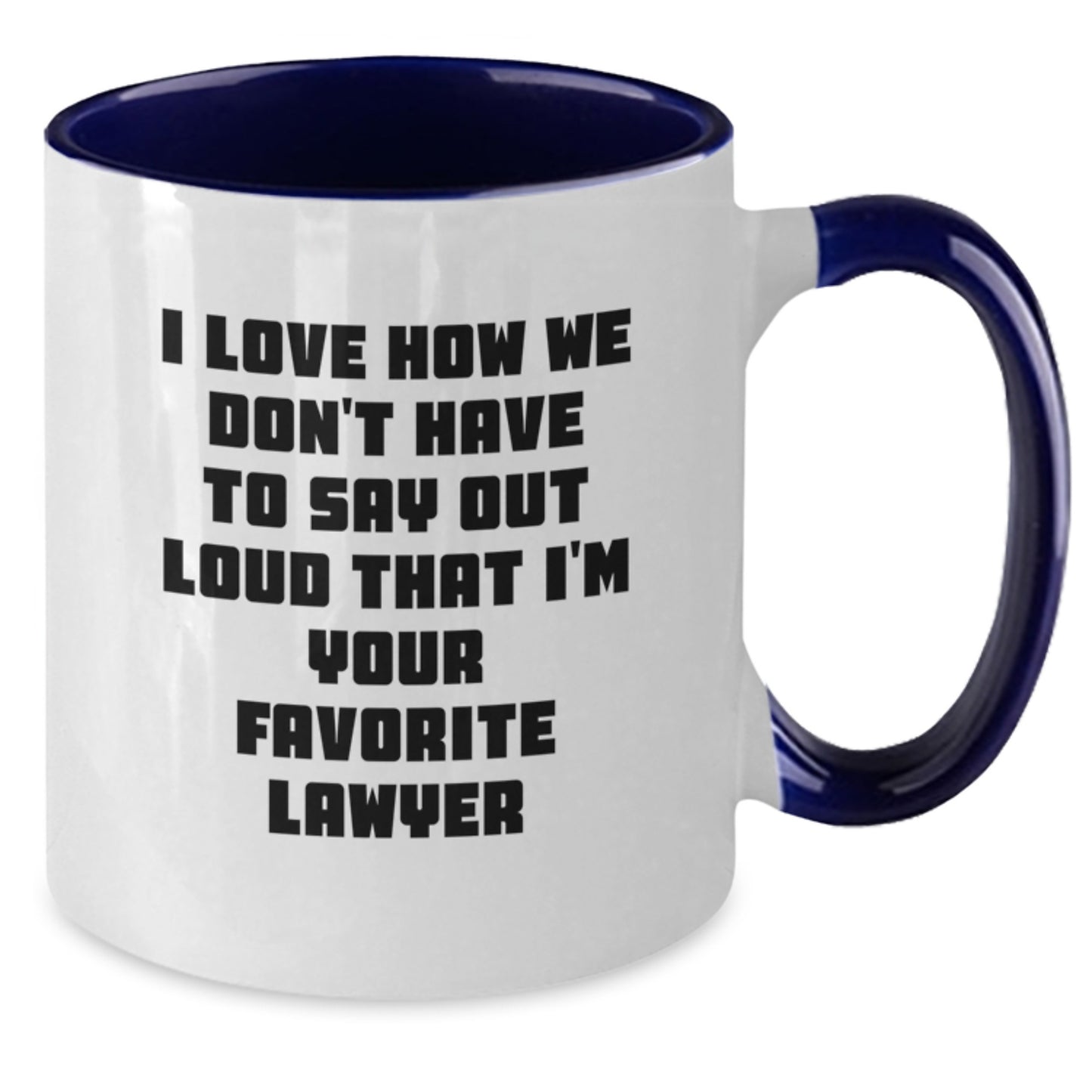 Funny Lawyer Gifts from Friends - I Love How We Don't Have To Say Out Loud That I'm Your Favorite Lawyer Two Tone Coffee Mug for Birthday - Additional
