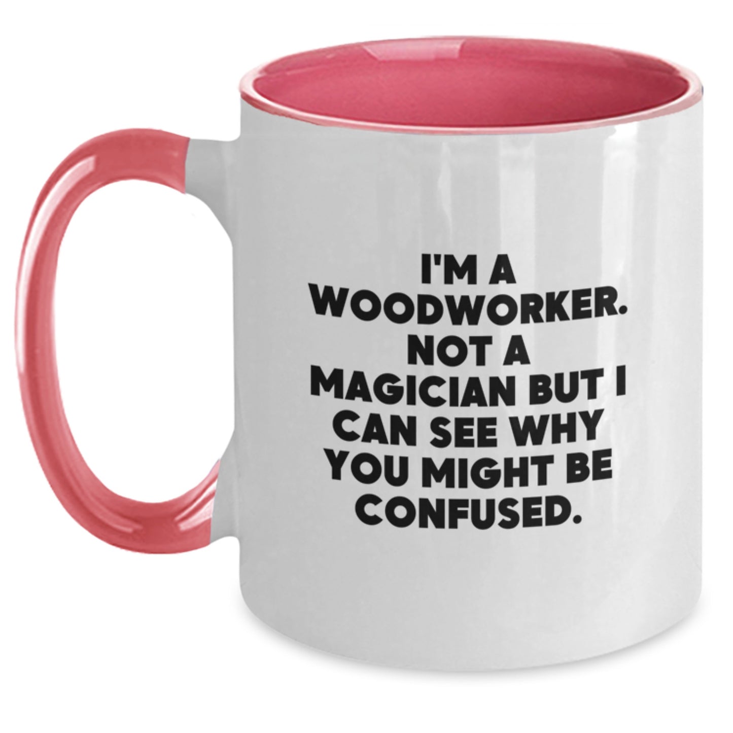 Funny Woodworker Gifts from Friends, Coworkers, or Family - Two Tone Coffee Mug for Birthday, 'I'm A Woodworker. Not A Magician But I Can See Why You Might Be Confused.' - Main
