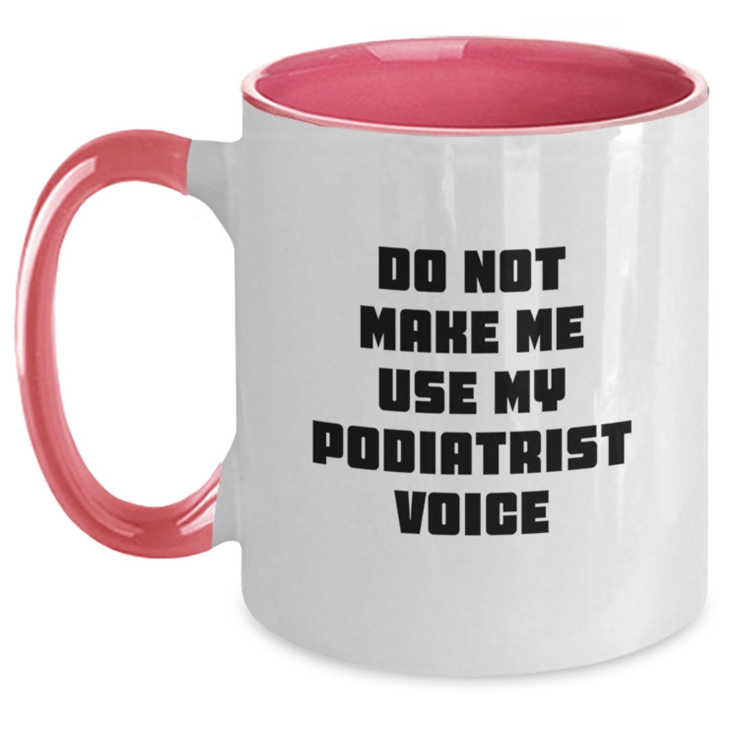 Funny Podiatrist Gifts from Family - Do Not Make Me Use My Podiatrist Voice Two Tone Coffee Mug for Graduation - Main