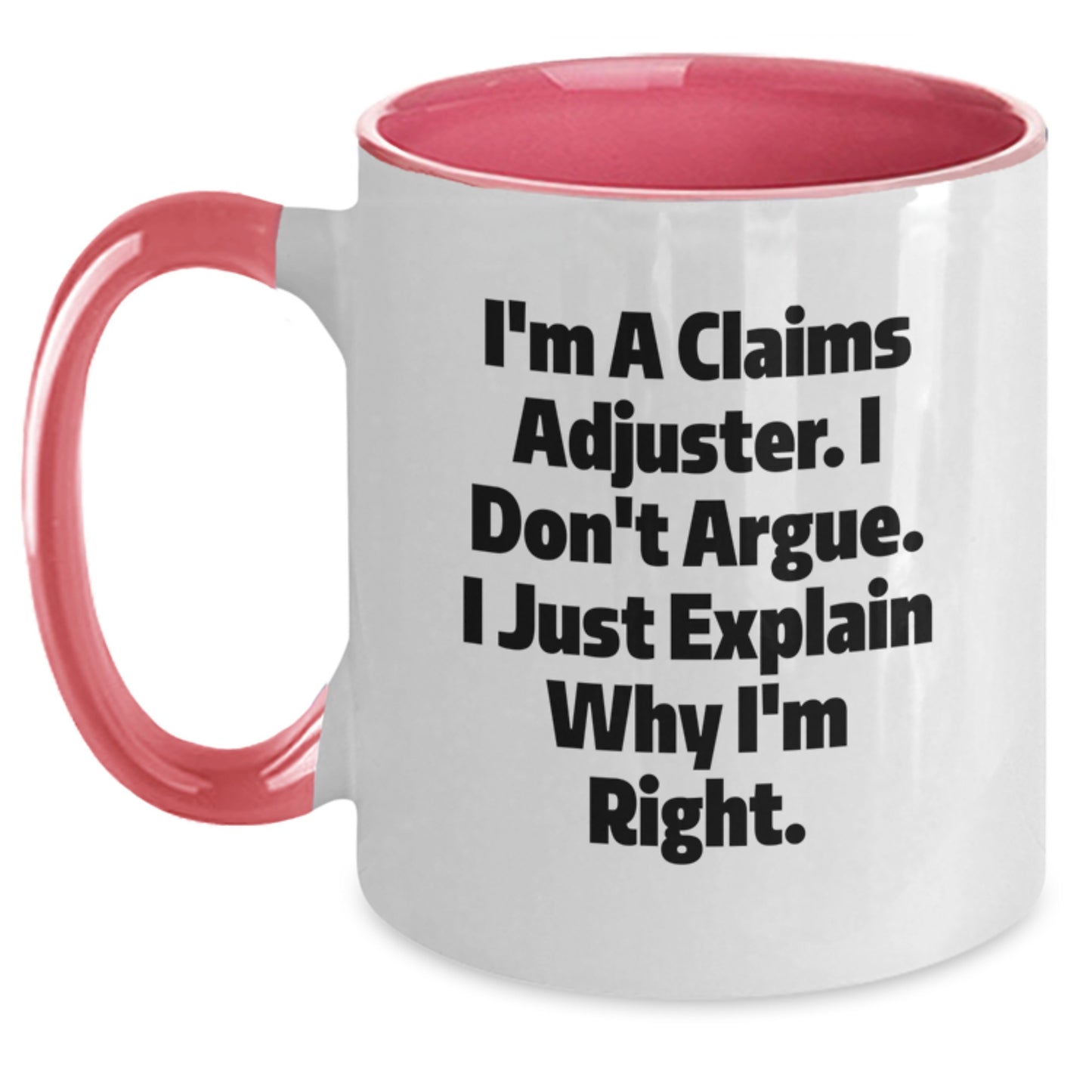 Funny Claims Adjuster Gifts for Men and Women, I'm A Claims Adjuster. I Don't Argue. I Just Explain Why I'm Right., Graduation Unique Gifts from Friends and Family - Main