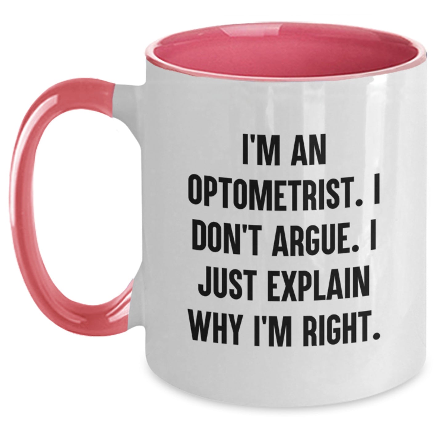 Funny Optometrist Gifts from Friends and Family for Graduation Unique Optometrist Two Tone Coffee Mugs I'm An Optometrist I Don't Argue I Just Explain Why I'm Right - Main