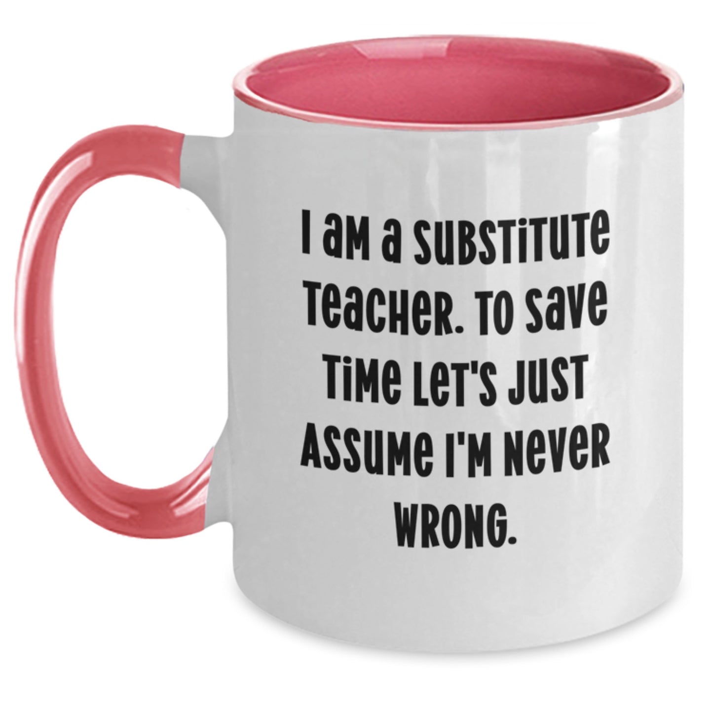 Funny Substitute Teacher Christmas Unique Gifts from Men for Women Friends Coworkers Family Two Tone Coffee Mugs 'I Am A Substitute Teacher. To Save Time Let's Just Assume I'm Never Wrong.' - Main
