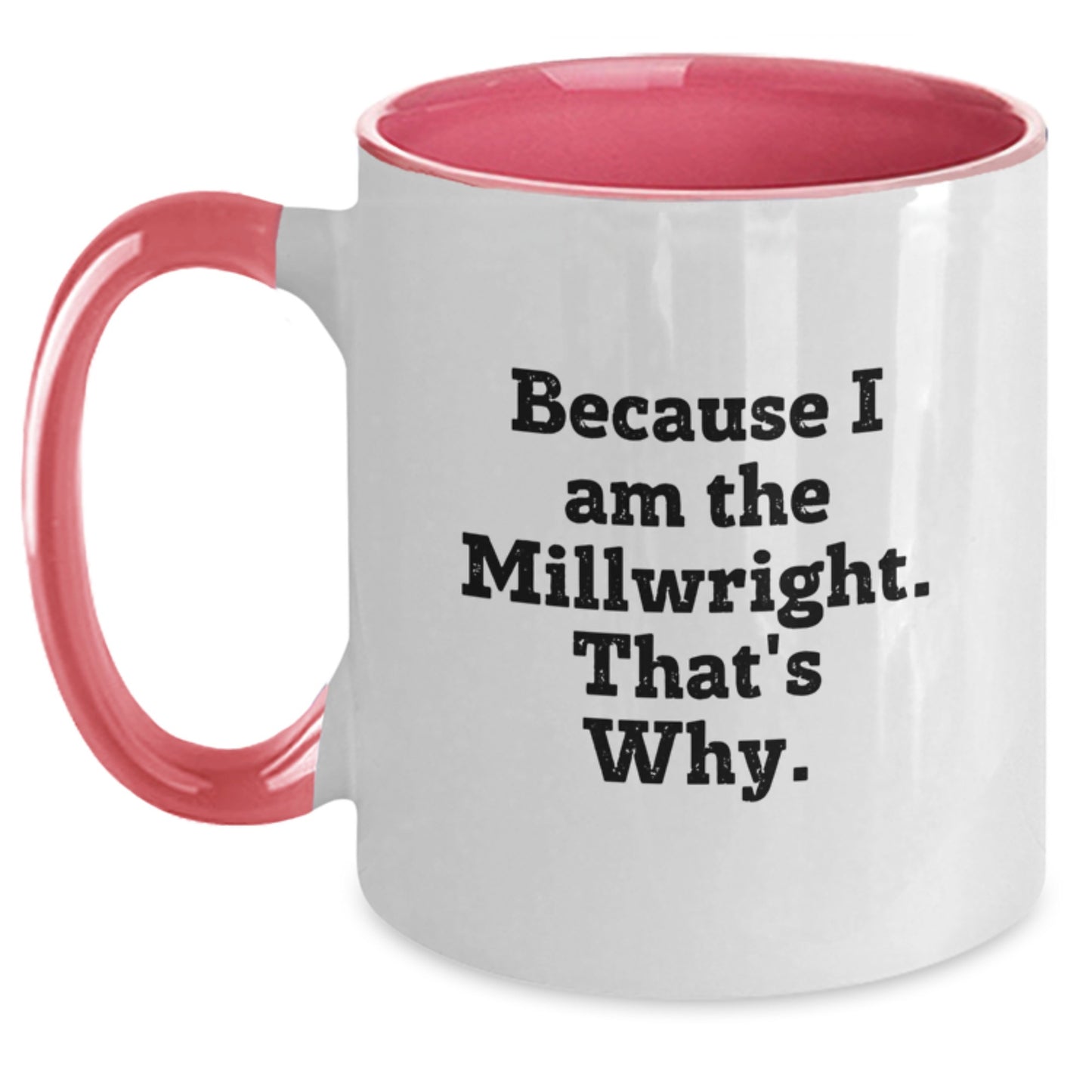 Funny Millwright Gifts from Men for Him, Two Tone Coffee Mug, Because I Am The Millwright. That's Why. - Birthday Unique - Main